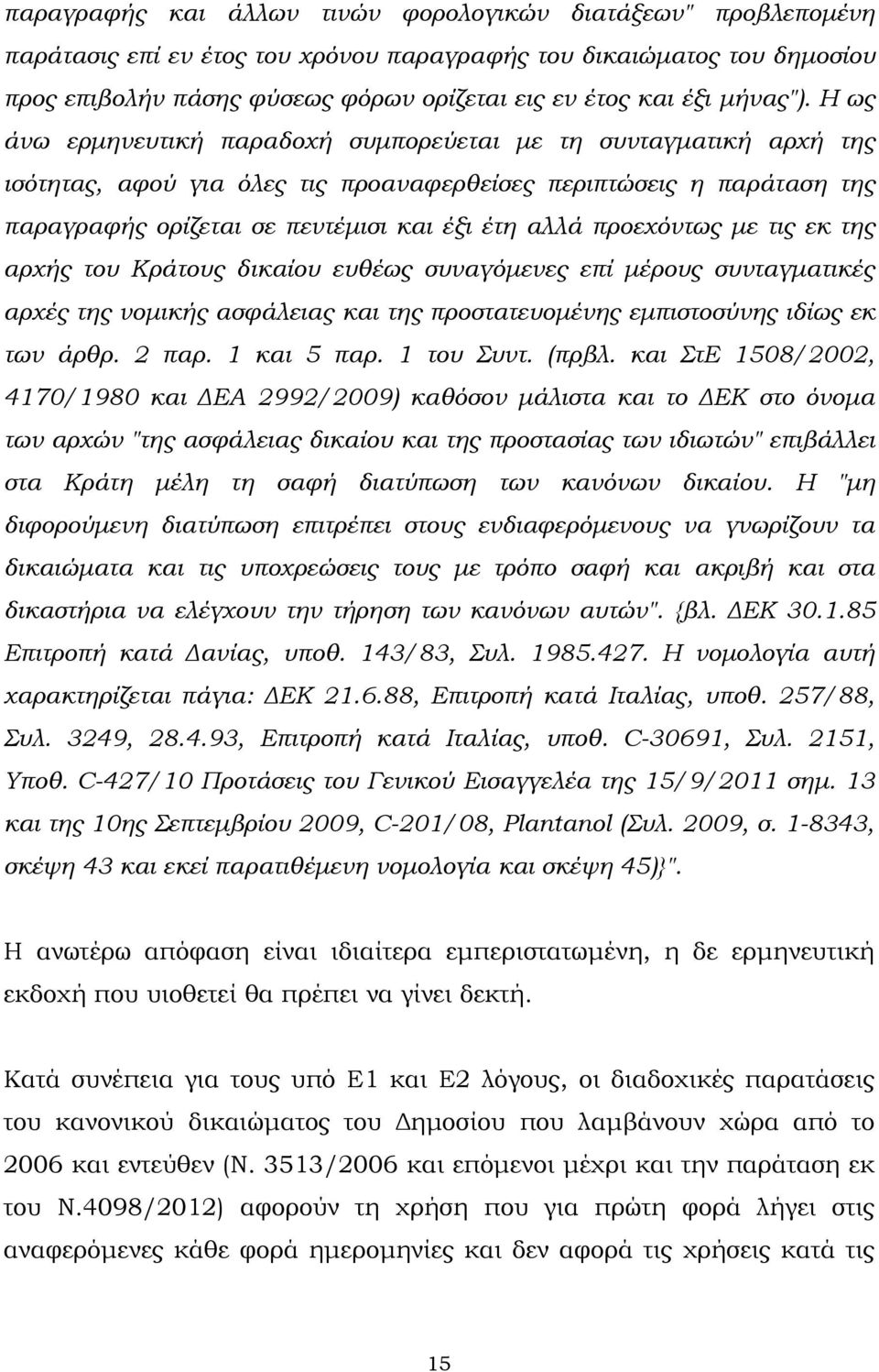 Η ως άνω ερµηνευτική παραδοχή συµπορεύεται µε τη συνταγµατική αρχή της ισότητας, αφού για όλες τις προαναφερθείσες περιπτώσεις η παράταση της παραγραφής ορίζεται σε πεντέµισι και έξι έτη αλλά