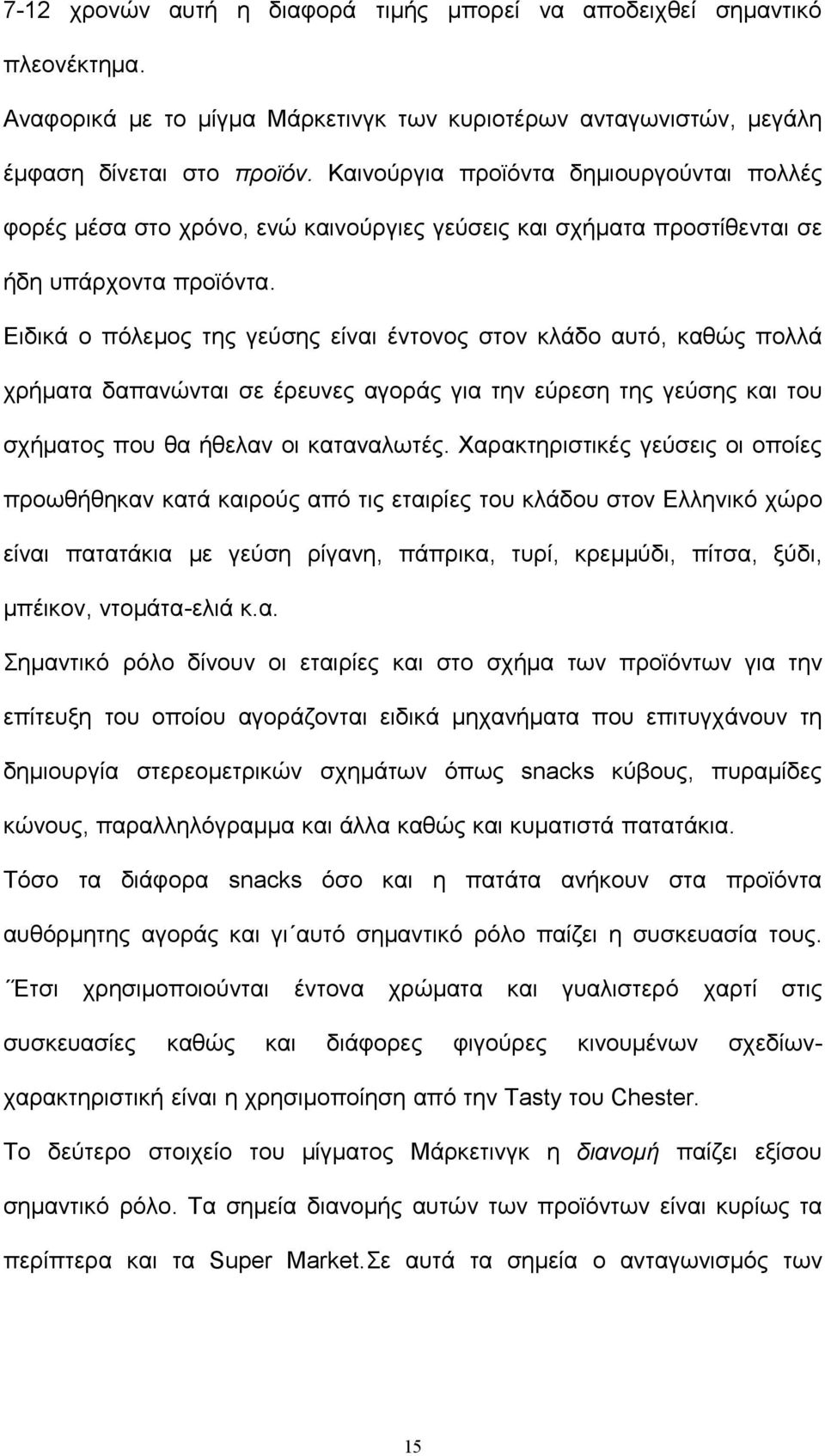 Ειδικά ο πόλεμος της γεύσης είναι έντονος στον κλάδο αυτό, καθώς πολλά χρήματα δαπανώνται σε έρευνες αγοράς για την εύρεση της γεύσης και του σχήματος που θα ήθελαν οι καταναλωτές.