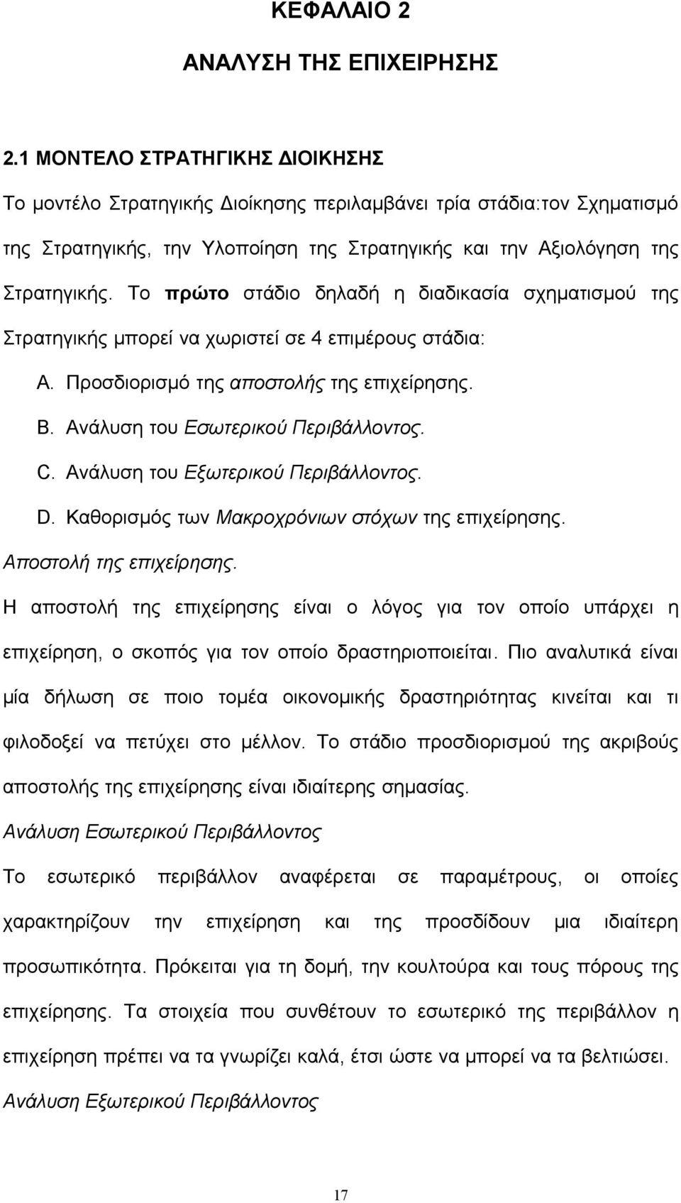 Το πρώτο στάδιο δηλαδή η διαδικασία σχηματισμού της Στρατηγικής μπορεί να χωριστεί σε 4 επιμέρους στάδια: A. Προσδιορισμό της αποστολής της επιχείρησης. B. Ανάλυση του Εσωτερικού Περιβάλλοντος. C.