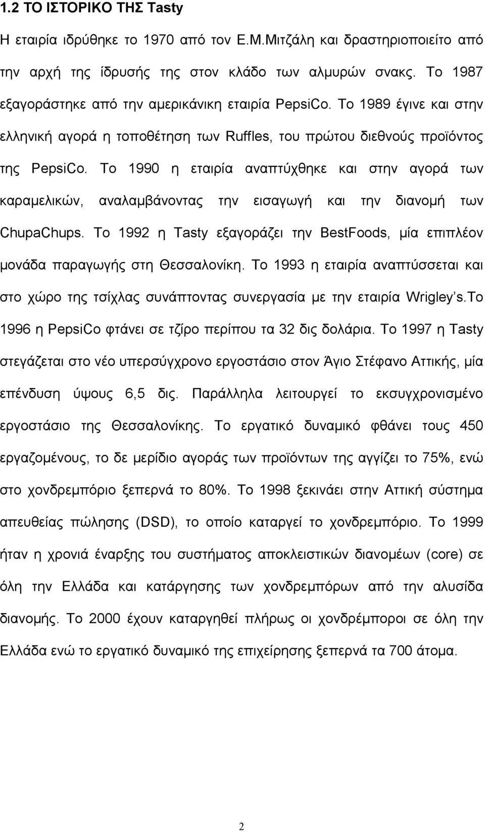 Το 1990 η εταιρία αναπτύχθηκε και στην αγορά των καραμελικών, αναλαμβάνοντας την εισαγωγή και την διανομή των ChupaChups.