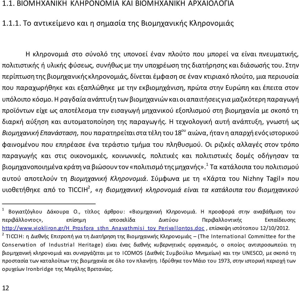 Στην περίπτωση της βιομηχανικής κληρονομιάς, δίνεται έμφαση σε έναν κτιριακό πλούτο, μια περιουσία που παραχωρήθηκε και εξαπλώθηκε με την εκβιομηχάνιση, πρώτα στην Ευρώπη και έπειτα στον υπόλοιπο