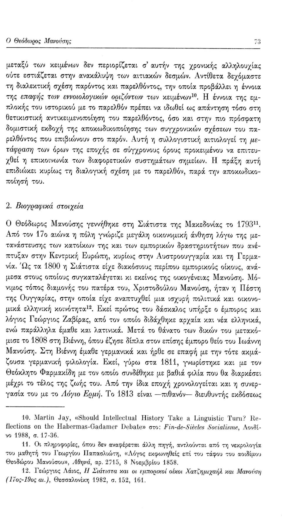 Η έννοια της εμπλοκής του ιστορικού με το παρελθόν πρέπει να ιδωθεί ως απάντηση τόσο στη θετικιστική αντικειμενοποίηση του παρελθόντος, όσο και στην πιο πρόσφατη δομιστική εκδοχή της αποκωδικοποίησης