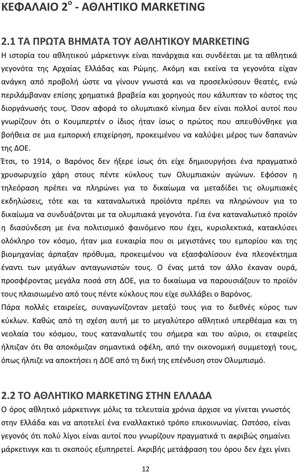 τους. Όσον αφορά το ολυμπιακό κίνημα δεν είναι πολλοί αυτοί που γνωρίζουν ότι ο Κουμπερτέν ο ίδιος ήταν ίσως ο πρώτος που απευθύνθηκε για βοήθεια σε μια εμπορική επιχείρηση, προκειμένου να καλύψει