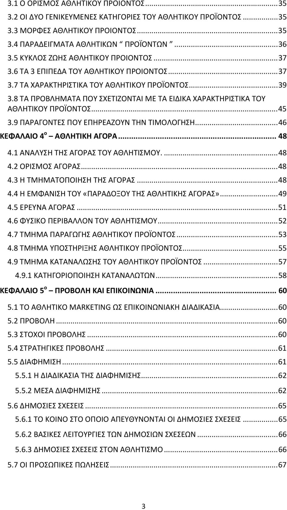 8 ΤΑ ΠΡΟΒΛΗΜΑΤΑ ΠΟΥ ΣΧΕΤΙΖΟΝΤΑΙ ΜΕ ΤΑ ΕΙΔΙΚΑ ΧΑΡΑΚΤΗΡΙΣΤΙΚΑ ΤΟΥ ΑΘΛΗΤΙΚΟΥ ΠΡΟΪΟΝΤΟΣ...45 3.9 ΠΑΡΑΓΟΝΤΕΣ ΠΟΥ ΕΠΗΡΕΑΖΟΥΝ ΤΗΝ ΤΙΜΟΛΟΓΗΣΗ...46 ΚΕΦΑΛΑΙΟ 4 ο ΑΘΛΗΤΙΚΗ ΑΓΟΡΑ... 48 4.