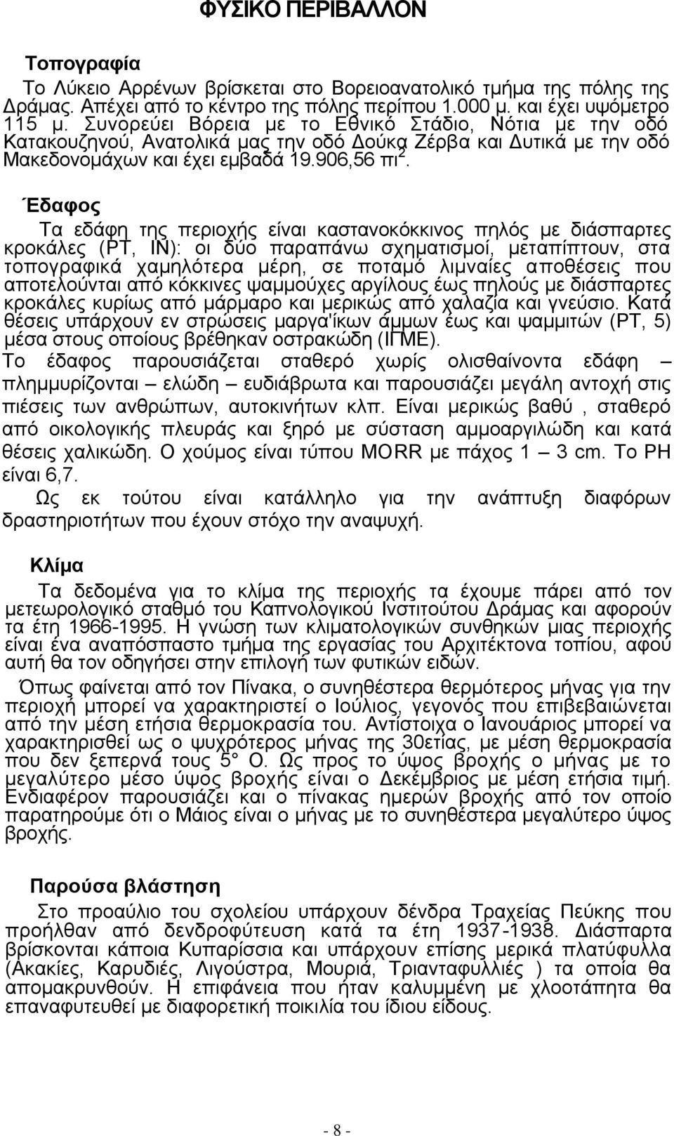 Έδαφος Τα εδάφη της περιοχής είναι καστανοκόκκινος πηλός με διάσπαρτες κροκάλες (ΡΤ, ΙΝ): οι δύο παραπάνω σχηματισμοί, μεταπίπτουν, στα τοπογραφικά χαμηλότερα μέρη, σε ποταμό λιμναίες αποθέσεις που