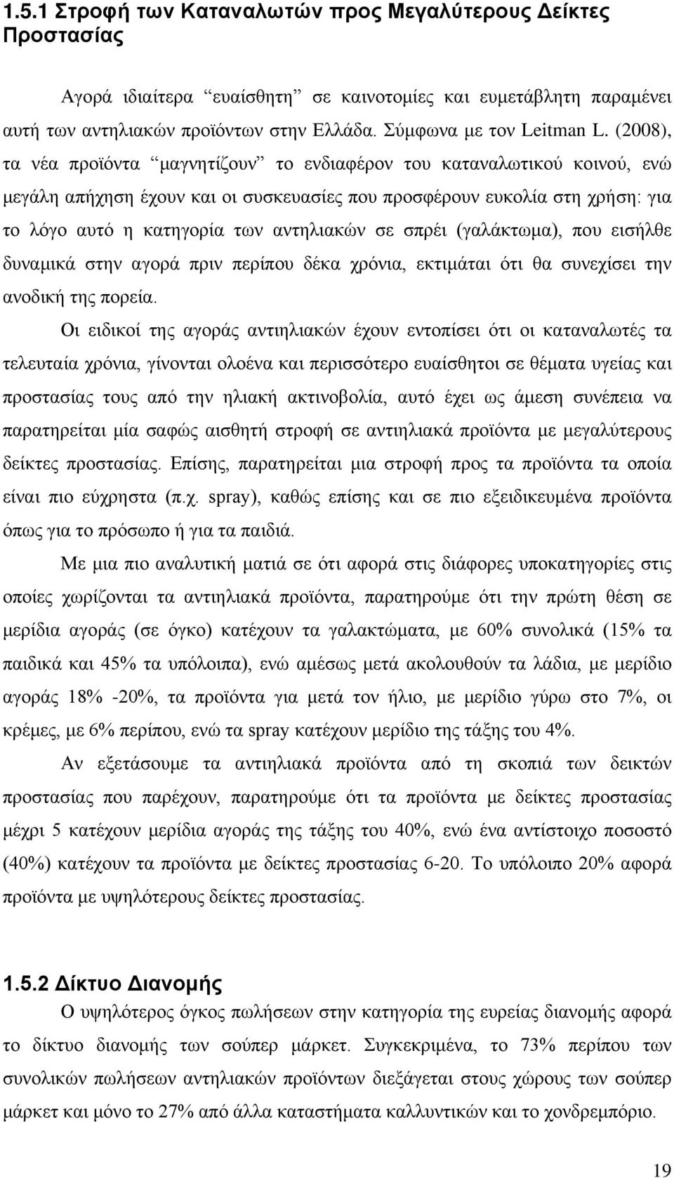 (2008), τα νέα προϊόντα μαγνητίζουν το ενδιαφέρον του καταναλωτικού κοινού, ενώ μεγάλη απήχηση έχουν και οι συσκευασίες που προσφέρουν ευκολία στη χρήση: για το λόγο αυτό η κατηγορία των αντηλιακών