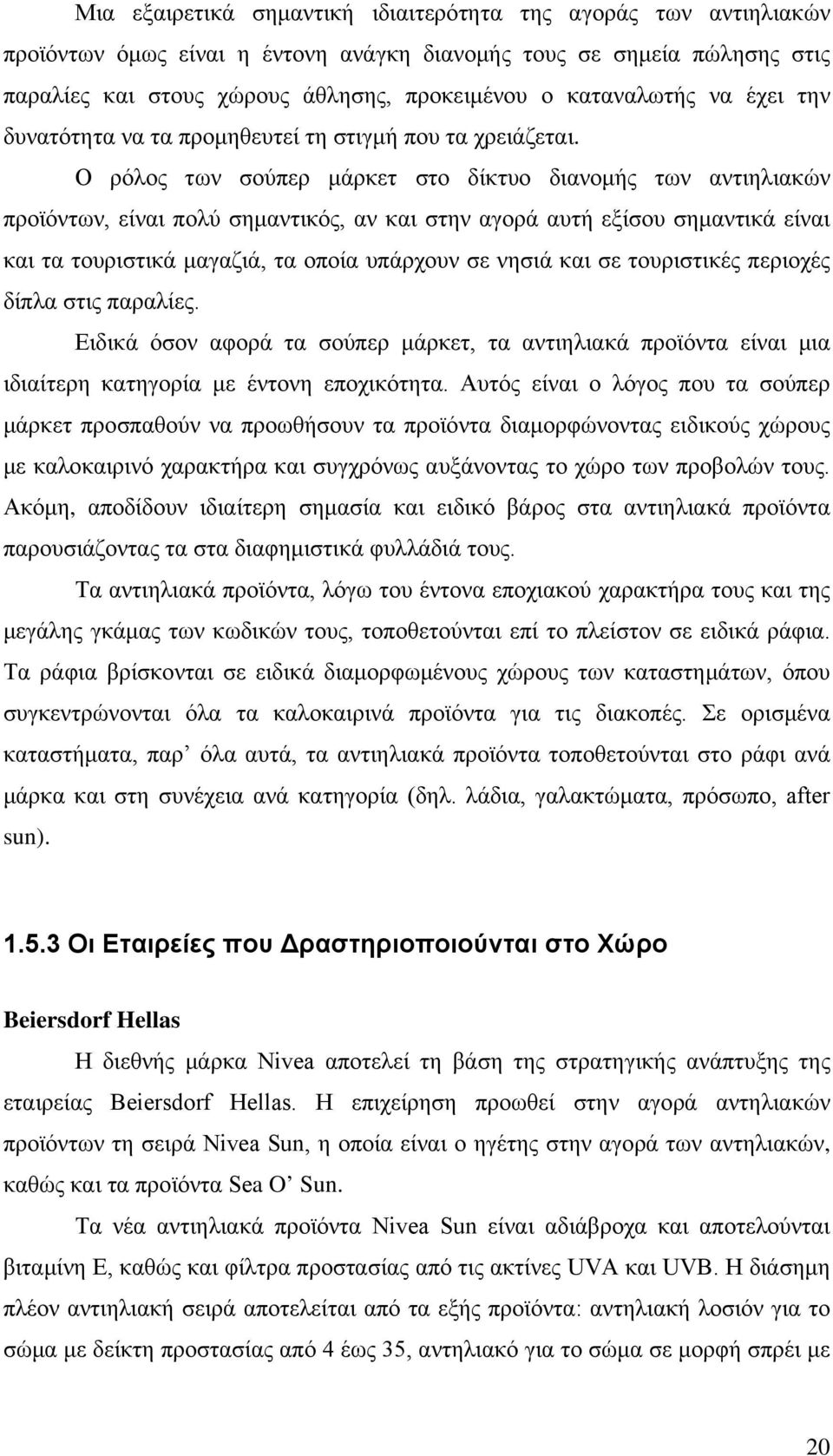 Ο ρόλος των σούπερ μάρκετ στο δίκτυο διανομής των αντιηλιακών προϊόντων, είναι πολύ σημαντικός, αν και στην αγορά αυτή εξίσου σημαντικά είναι και τα τουριστικά μαγαζιά, τα οποία υπάρχουν σε νησιά και