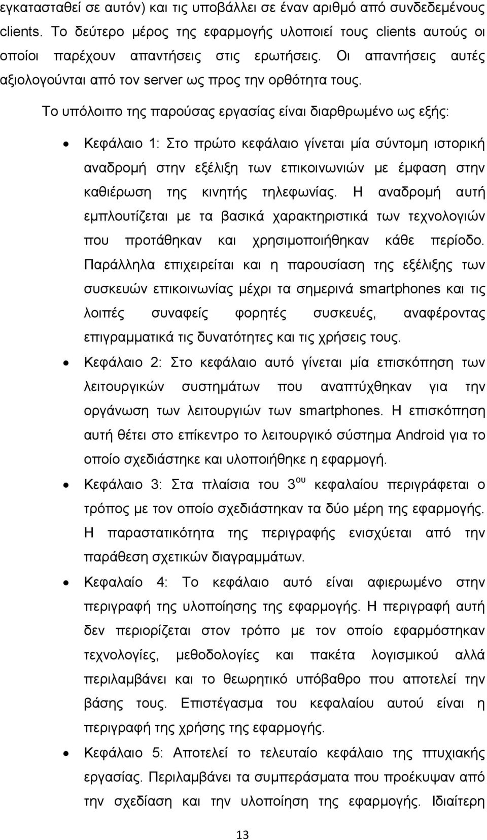 Το υπόλοιπο της παρούσας εργασίας είναι διαρθρωμένο ως εξής: Κεφάλαιο 1: Στο πρώτο κεφάλαιο γίνεται μία σύντομη ιστορική αναδρομή στην εξέλιξη των επικοινωνιών με έμφαση στην καθιέρωση της κινητής