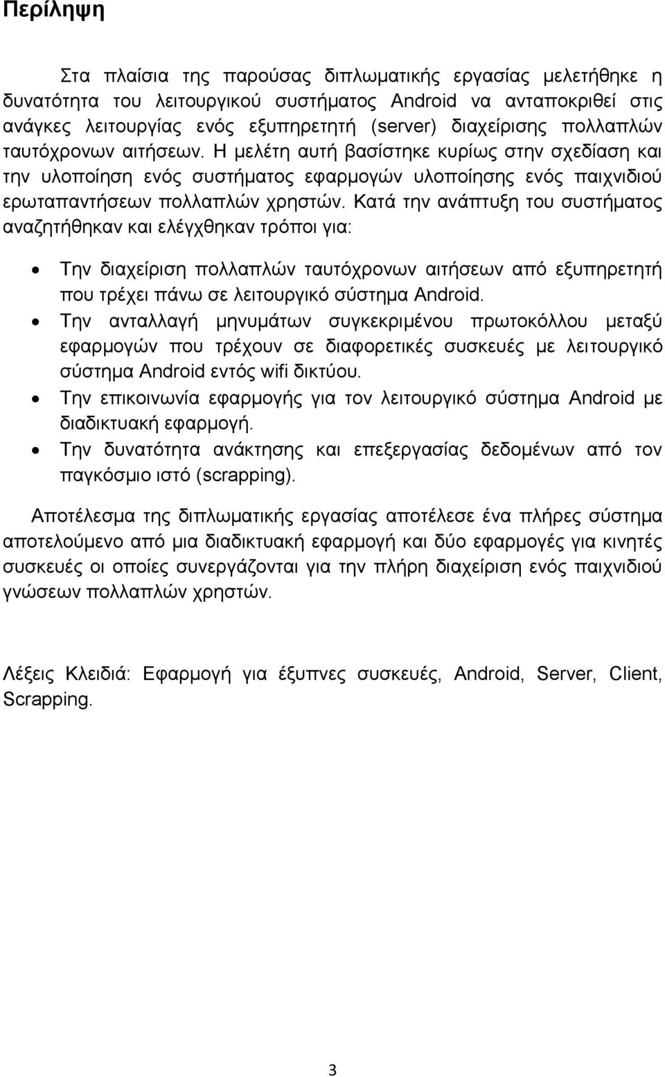 Κατά την ανάπτυξη του συστήματος αναζητήθηκαν και ελέγχθηκαν τρόποι για: Την διαχείριση πολλαπλών ταυτόχρονων αιτήσεων από εξυπηρετητή που τρέχει πάνω σε λειτουργικό σύστημα Android.