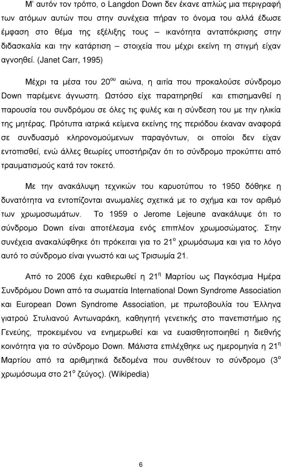 Ωστόσο είχε παρατηρηθεί και επισημανθεί η παρουσία του συνδρόμου σε όλες τις φυλές και η σύνδεση του με την ηλικία της μητέρας.