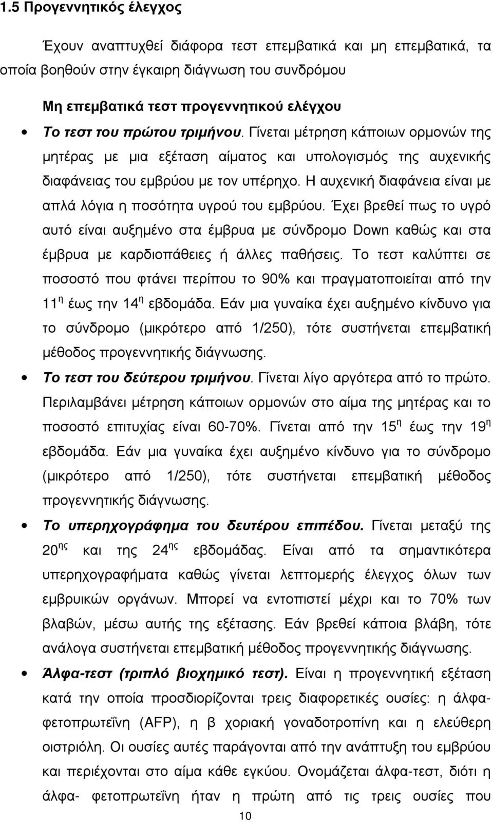 Η αυχενική διαφάνεια είναι με απλά λόγια η ποσότητα υγρού του εμβρύου. Έχει βρεθεί πως το υγρό αυτό είναι αυξημένο στα έμβρυα με σύνδρομο Down καθώς και στα έμβρυα με καρδιοπάθειες ή άλλες παθήσεις.