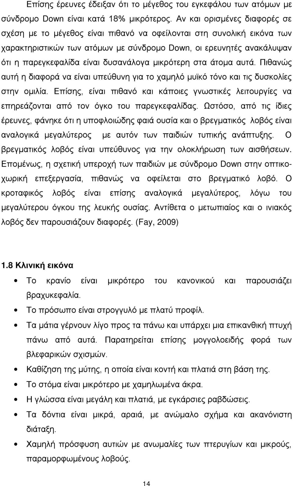 δυσανάλογα μικρότερη στα άτομα αυτά. Πιθανώς αυτή η διαφορά να είναι υπεύθυνη για το χαμηλό μυϊκό τόνο και τις δυσκολίες στην ομιλία.