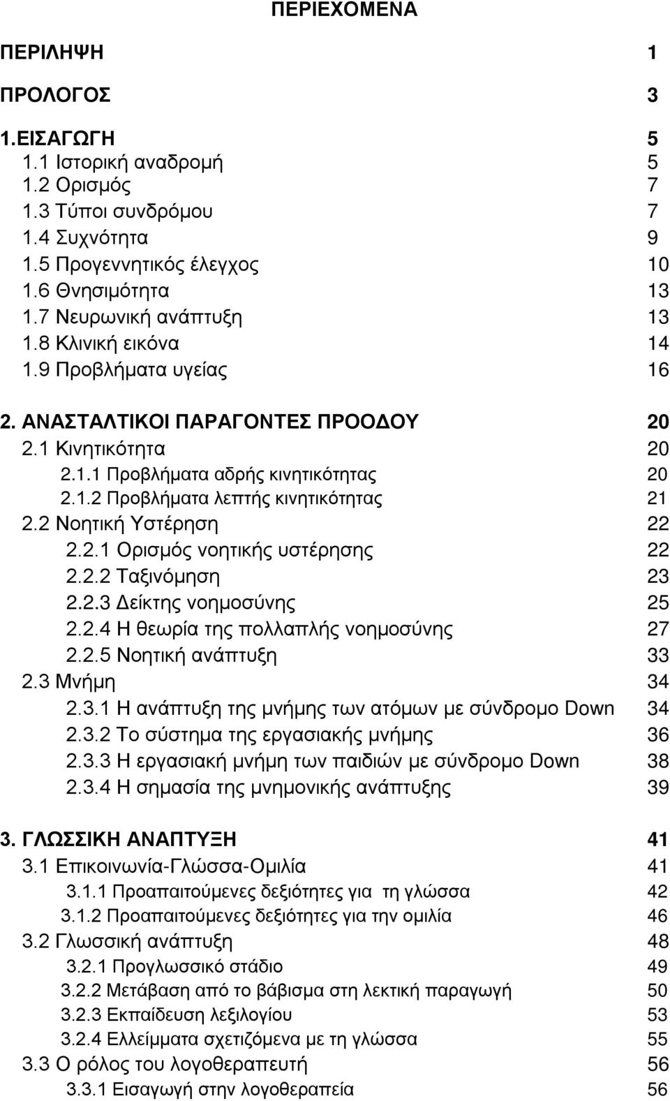 2 Νοητική Υστέρηση 22 2.2.1 Ορισμός νοητικής υστέρησης 22 2.2.2 Ταξινόμηση 23 2.2.3 Δείκτης νοημοσύνης 25 2.2.4 Η θεωρία της πολλαπλής νοημοσύνης 27 2.2.5 Νοητική ανάπτυξη 33 2.3 Μνήμη 34 2.3.1 Η ανάπτυξη της μνήμης των ατόμων με σύνδρομο Down 34 2.