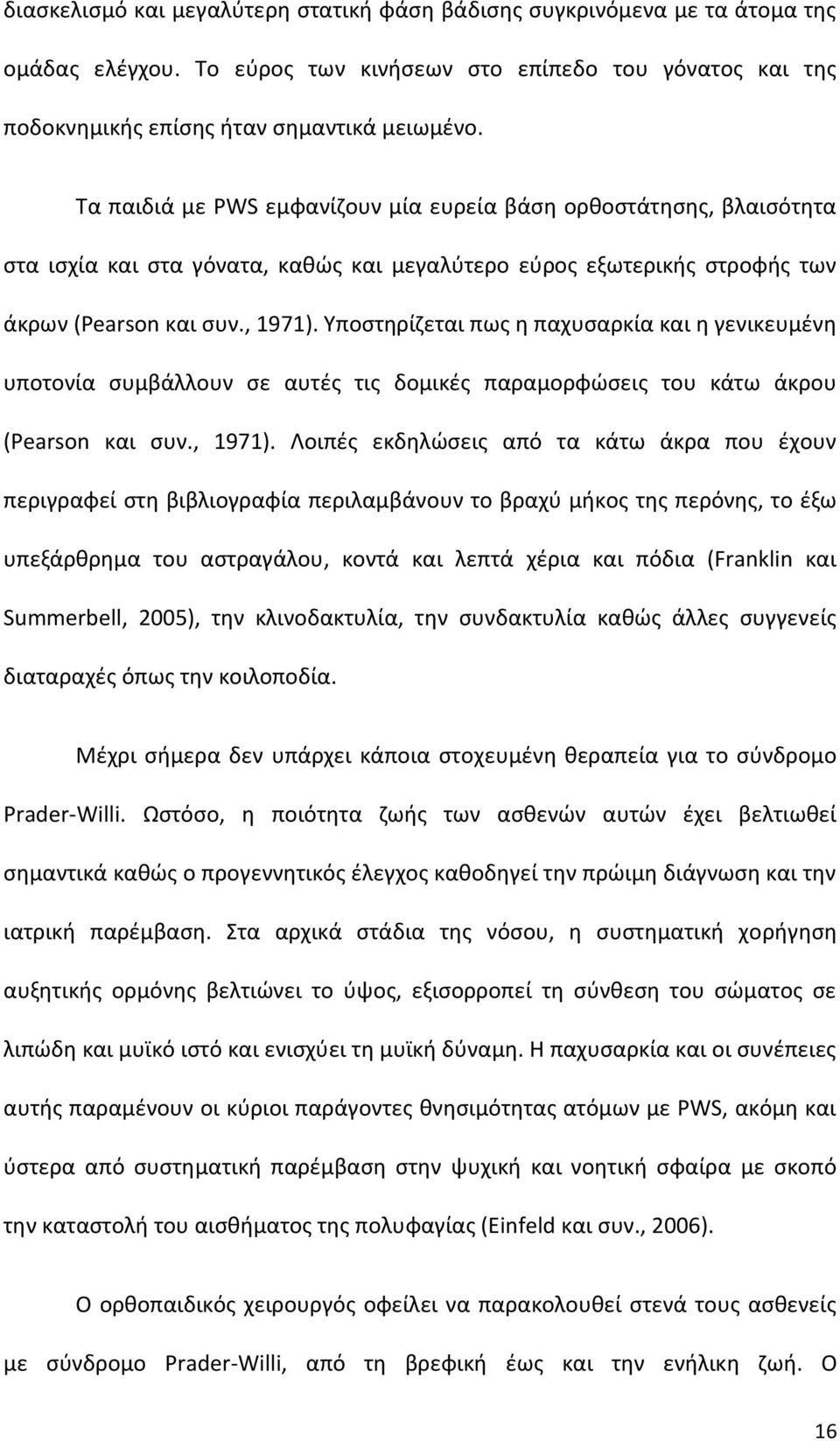 Υποστηρίζεται πως η παχυσαρκία και η γενικευμένη υποτονία συμβάλλουν σε αυτές τις δομικές παραμορφώσεις του κάτω άκρου (Pearson και συν., 1971).