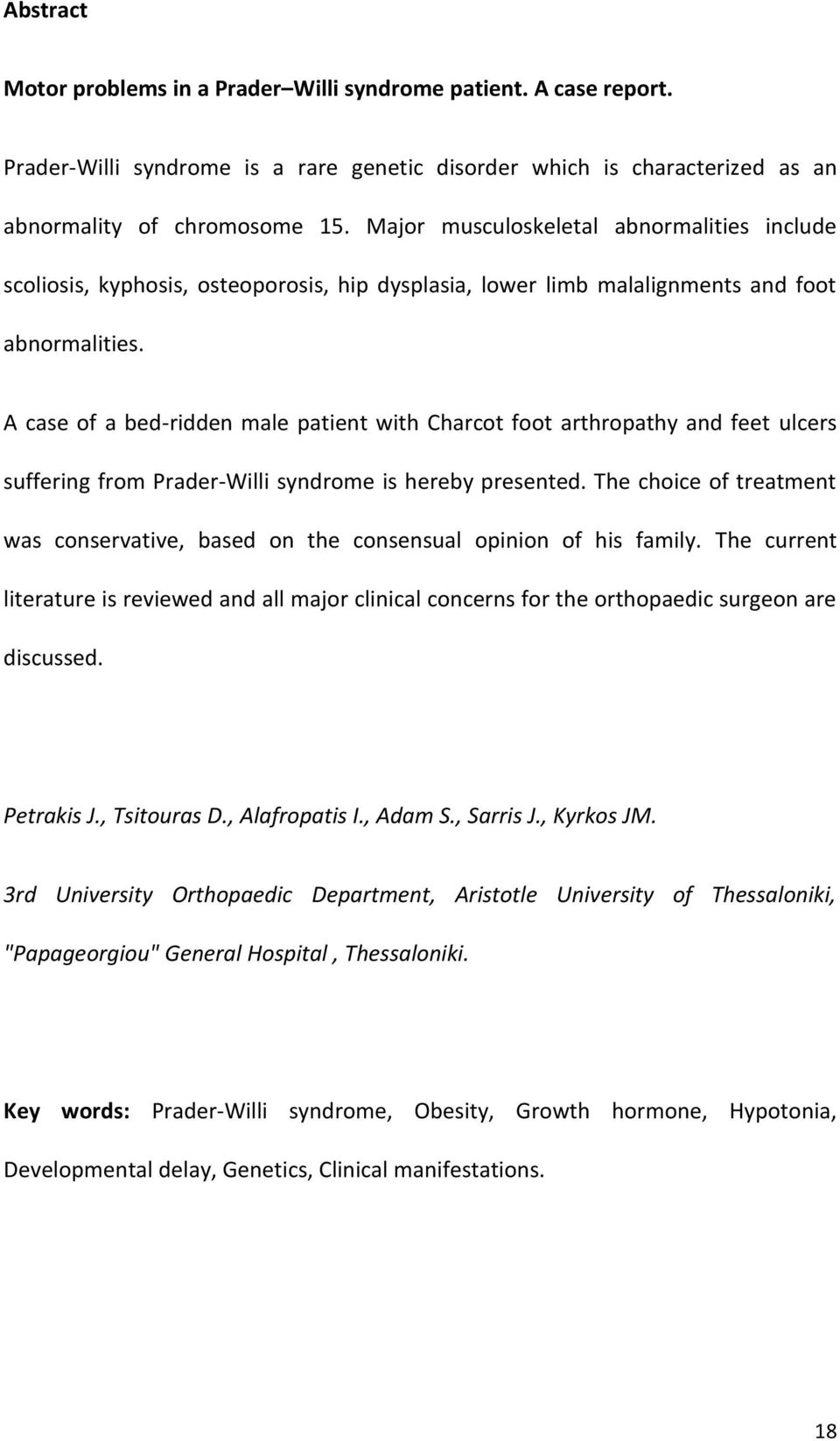 A case of a bed-ridden male patient with Charcot foot arthropathy and feet ulcers suffering from Prader-Willi syndrome is hereby presented.