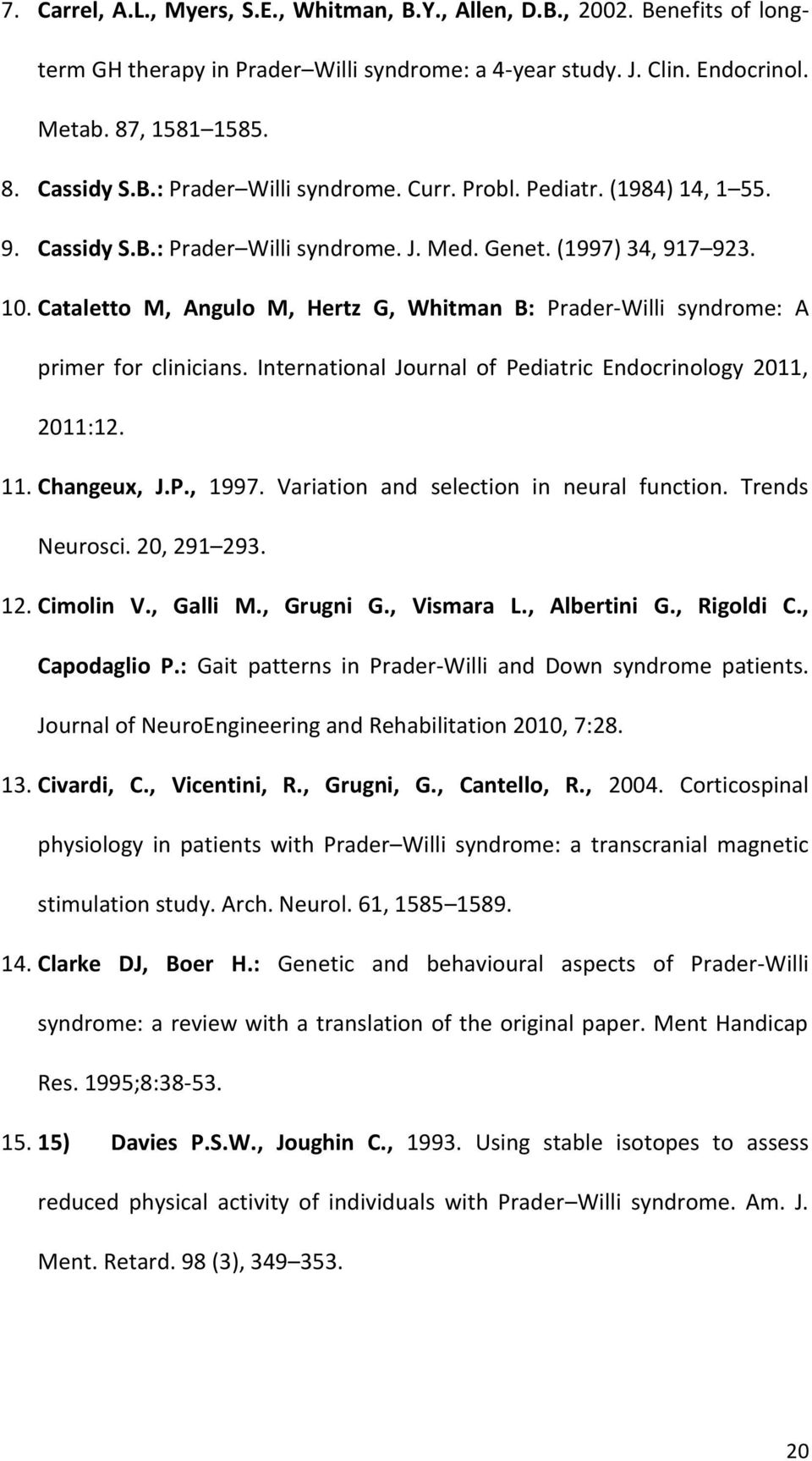 Cataletto M, Angulo M, Hertz G, Whitman B: Prader-Willi syndrome: A primer for clinicians. International Journal of Pediatric Endocrinology 2011, 2011:12. 11. Changeux, J.P., 1997.