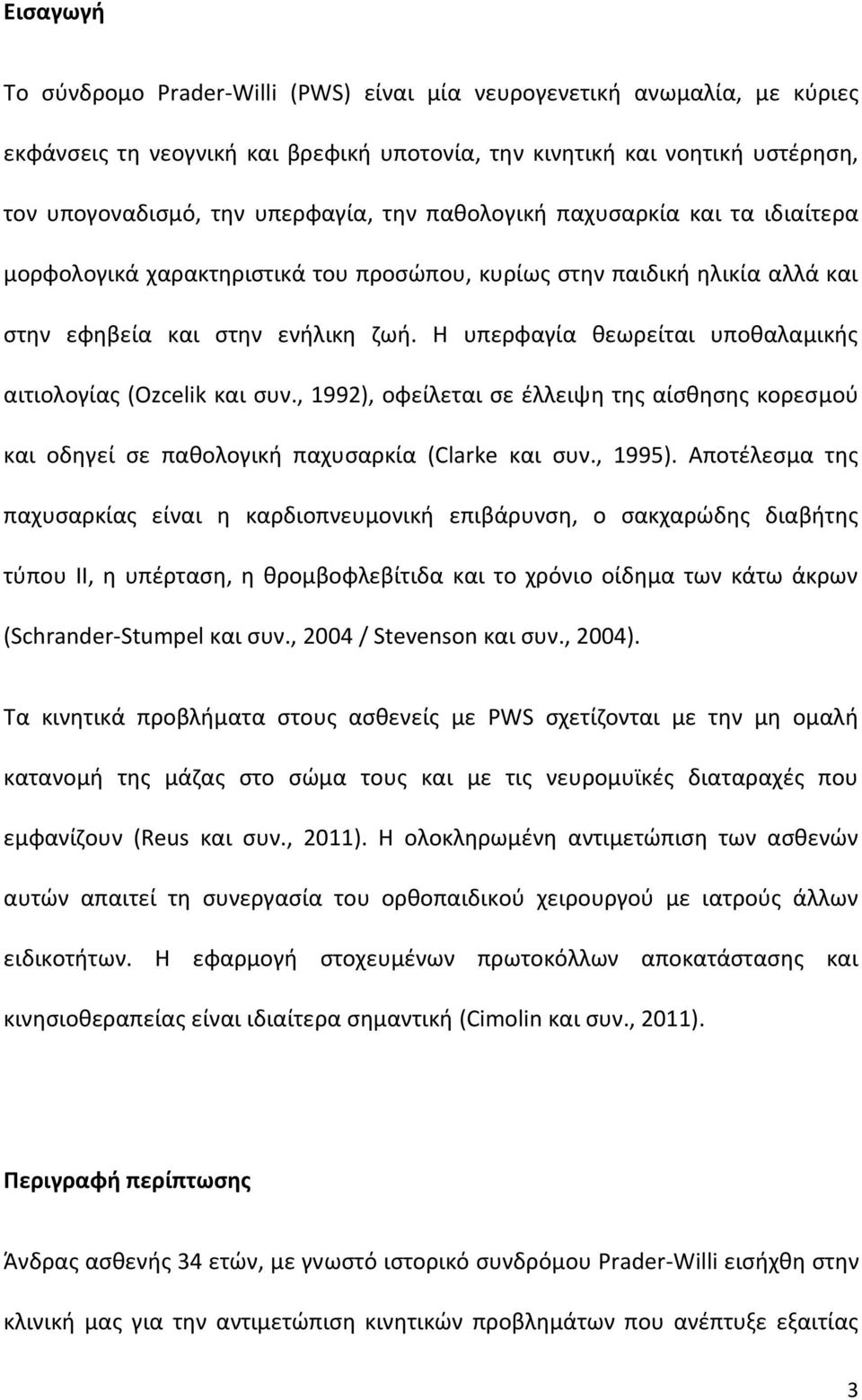 Η υπερφαγία θεωρείται υποθαλαμικής αιτιολογίας (Ozcelik και συν., 1992), οφείλεται σε έλλειψη της αίσθησης κορεσμού και οδηγεί σε παθολογική παχυσαρκία (Clarke και συν., 1995).