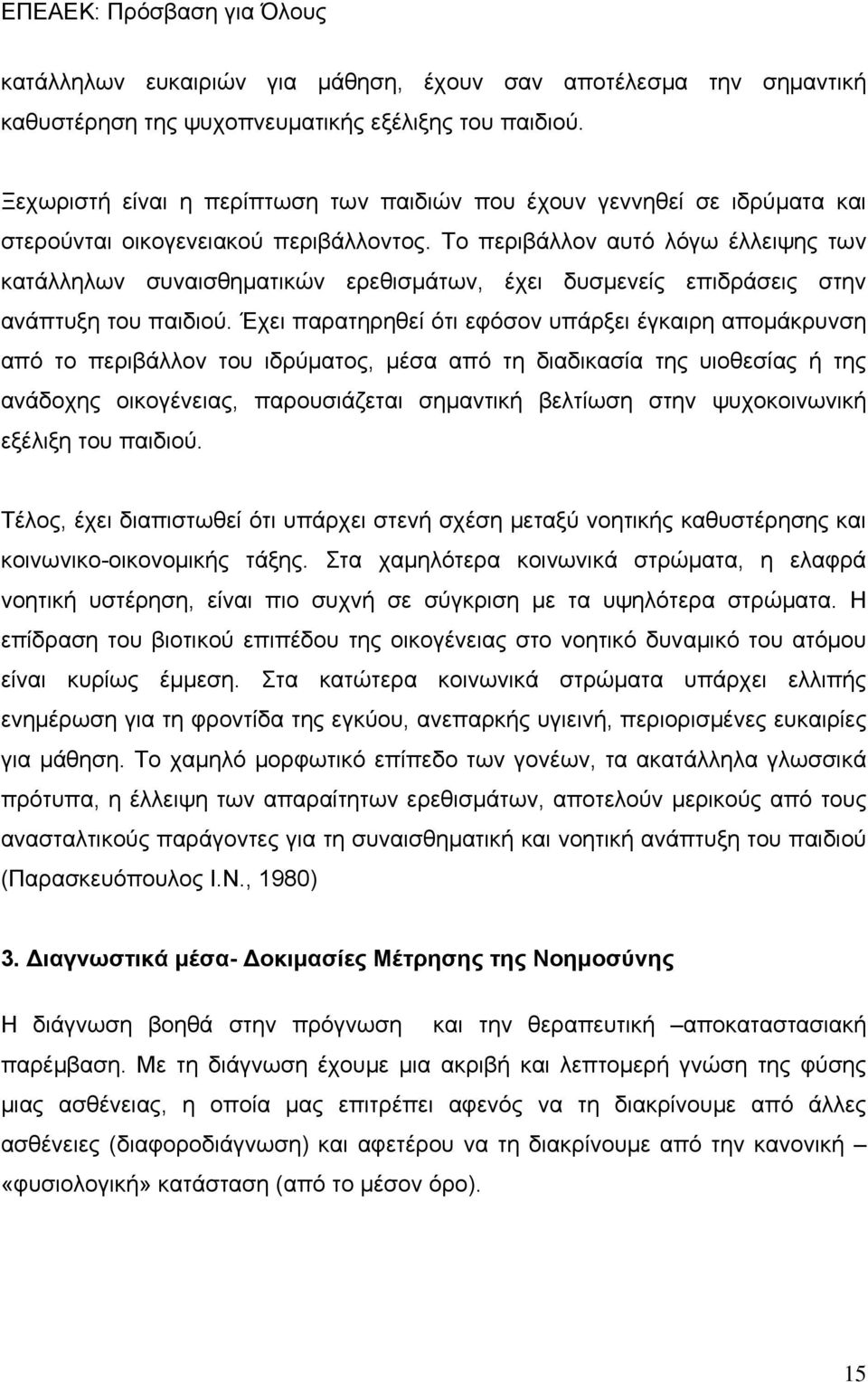 Το περιβάλλον αυτό λόγω έλλειψης των κατάλληλων συναισθηματικών ερεθισμάτων, έχει δυσμενείς επιδράσεις στην ανάπτυξη του παιδιού.