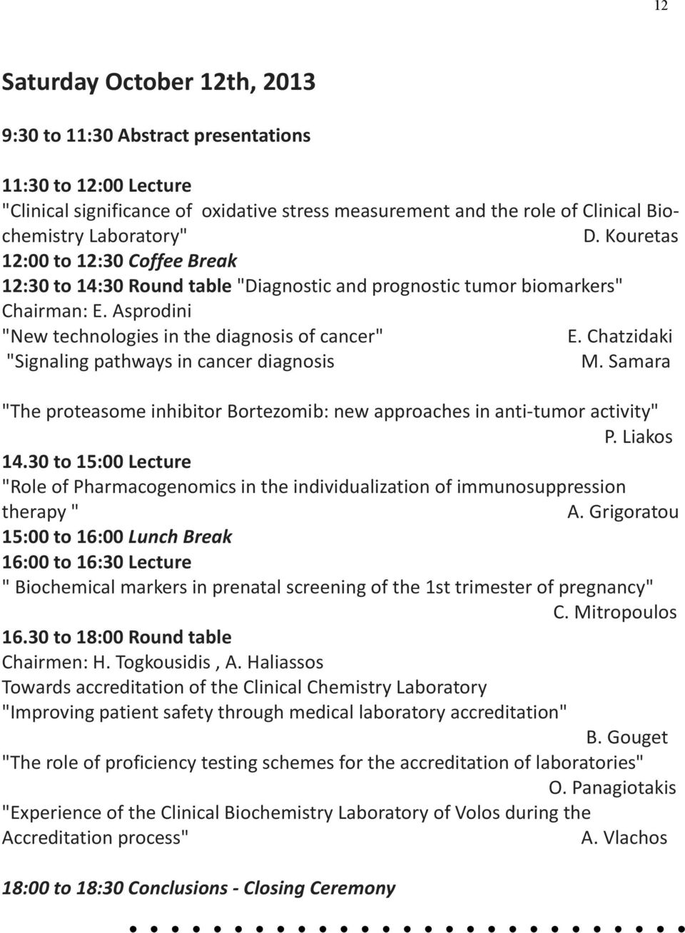 Chatzidaki "Signaling pathways in cancer diagnosis M. Samara "The proteasome inhibitor Bortezomib: new approaches in anti-tumor activity" P. Liakos 14.