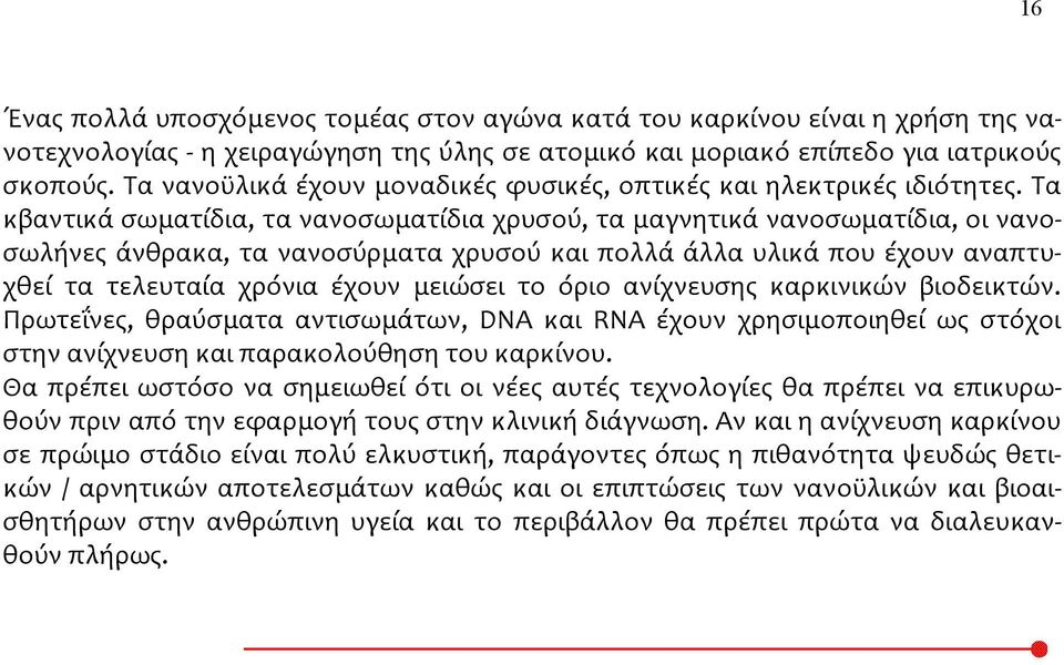 Τα κβαντικά σωματίδια, τα νανοσωματίδια χρυσού, τα μαγνητικά νανοσωματίδια, οι νανοσωλήνες άνθρακα, τα νανοσύρματα χρυσού και πολλά άλλα υλικά που έχουν αναπτυχθεί τα τελευταία χρόνια έχουν μειώσει