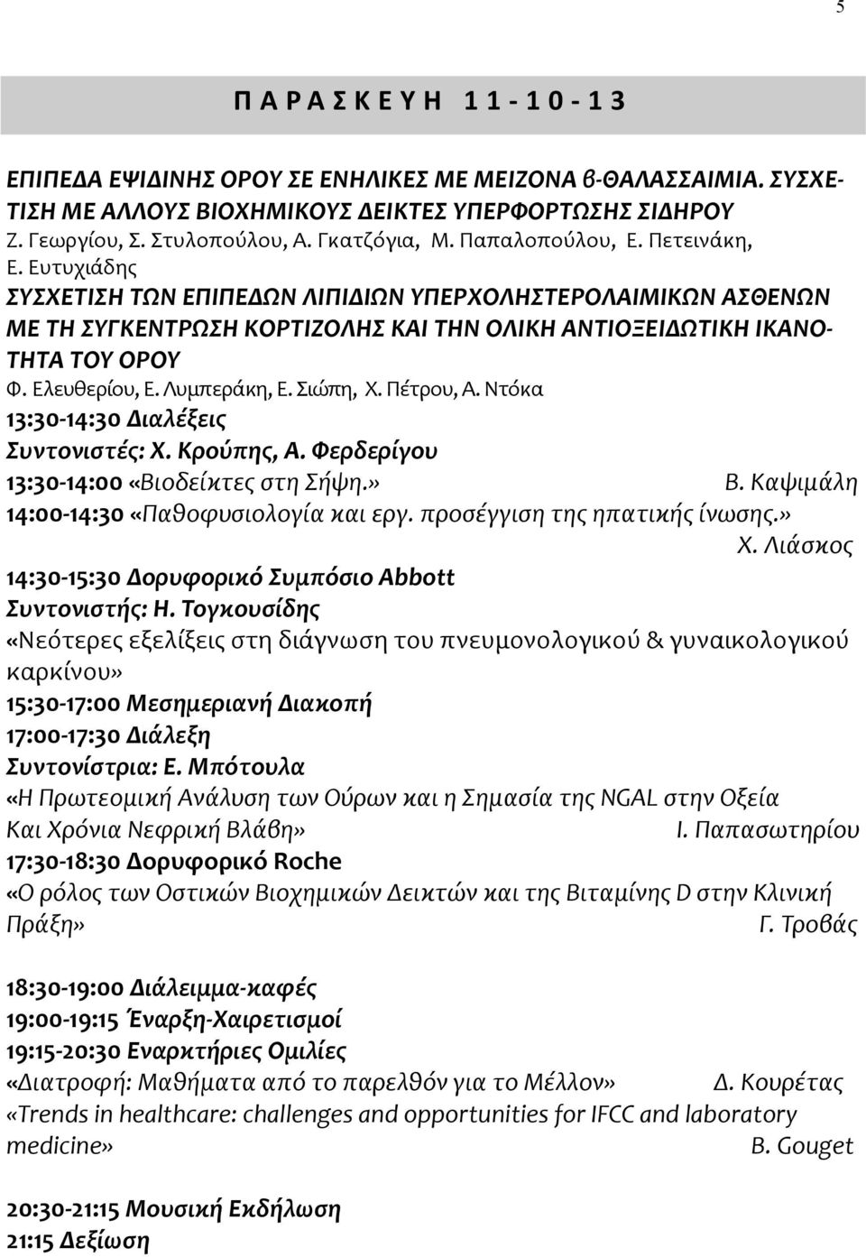 Λυμπεράκη, Ε. Σιώπη, Χ. Πέτρου, Α. Ντόκα 13:30-14:30 Διαλέξεις Συντονιστές: Χ. Κρούπης, Α. Φερδερίγου 13:30-14:00 «Βιοδείκτες στη Σήψη.» Β. Καψιμάλη 14:00-14:30 «Παθοφυσιολογία και εργ.