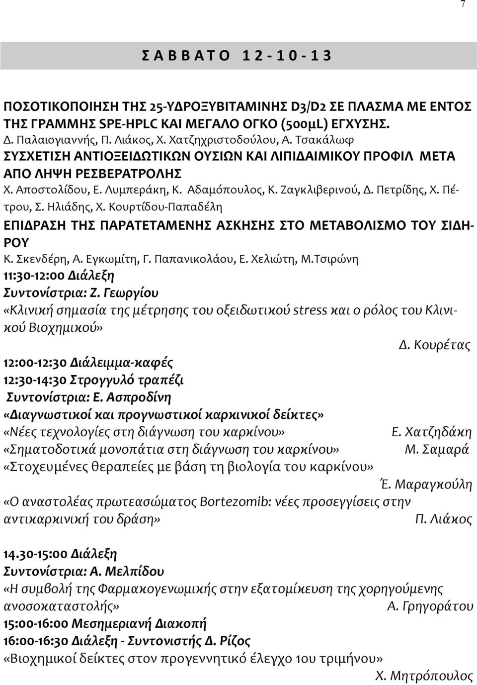 Κουρτίδου-Παπαδέλη ΕΠΙΔΡΑΣΗ ΤΗΣ ΠΑΡΑΤΕΤΑΜΕΝΗΣ ΑΣΚΗΣΗΣ ΣΤΟ ΜΕΤΑΒΟΛΙΣΜΟ ΤΟΥ ΣΙΔΗ- ΡΟΥ Κ. Σκενδέρη, Α. Εγκωμίτη, Γ. Παπανικολάου, Ε. Χελιώτη, Μ.Τσιρώνη 11:30-12:00 Διάλεξη Συντονίστρια: Ζ.