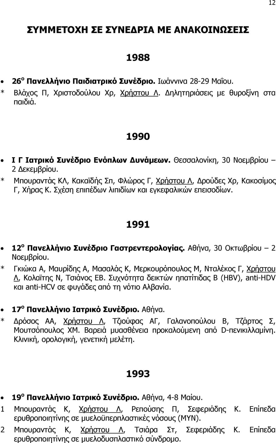 Σχέση επιπέδων λιπιδίων και εγκεφαλικών επεισοδίων. 1991 12 ο Πανελλήνιο Συνέδριο Γαστρεντερολογίας. Αθήνα, 30 Οκτωβρίου 2 Νοεμβρίου.