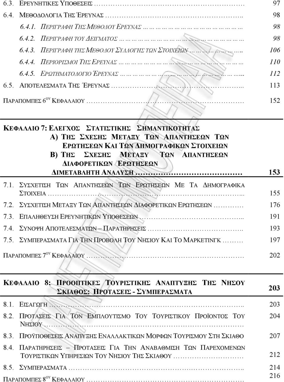 152 ΚΕΦΑΛΑΙΟ 7: ΕΛΕΓΧΟΣ ΣΤΑΤΙΣΤΙΚΗΣ ΣΗΜΑΝΤΙΚΟΤΗΤΑΣ Α) ΤΗΣ ΣΧΕΣΗΣ ΜΕΤΑΞΥ ΤΩΝ ΑΠΑΝΤΗΣΕΩΝ ΤΩΝ ΕΡΩΤΗΣΕΩΝ ΚΑΙ ΤΩΝ ΔΗΜΟΓΡΑΦΙΚΩΝ ΣΤΟΙΧΕΙΩΝ Β) ΤΗΣ ΣΧΕΣΗΣ ΜΕΤΑΞΥ ΤΩΝ ΑΠΑΝΤΗΣΕΩΝ ΔΙΑΦΟΡΕΤΙΚΩΝ ΕΡΩΤΗΣΕΩΝ