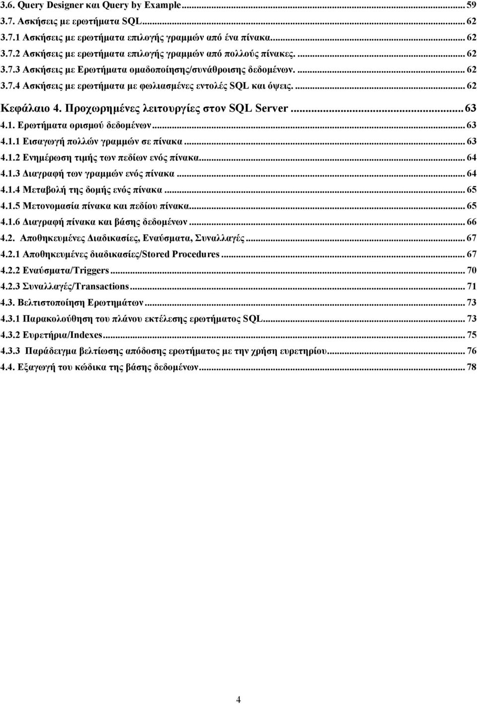 Προχωρημένες λειτουργίες στον SQL Server... 63 4.1. Ερωτήματα ορισμού δεδομένων... 63 4.1.1 Εισαγωγή πολλών γραμμών σε πίνακα... 63 4.1.2 Ενημέρωση τιμής των πεδίων ενός πίνακα... 64 4.1.3 Διαγραφή των γραμμών ενός πίνακα.