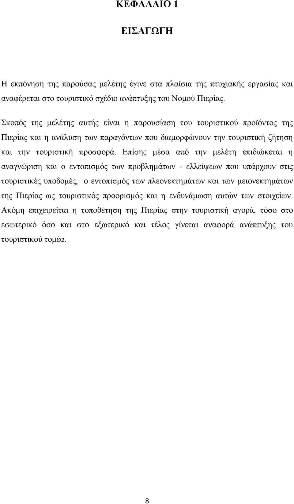 Επίσης μέσα από την μελέτη επιδιώκεται η αναγνώριση και ο εντοπισμός των προβλημάτων - ελλείψεων που υπάρχουν στις τουριστικές υποδομές, ο εντοπισμός των πλεονεκτημάτων και των μειονεκτημάτων