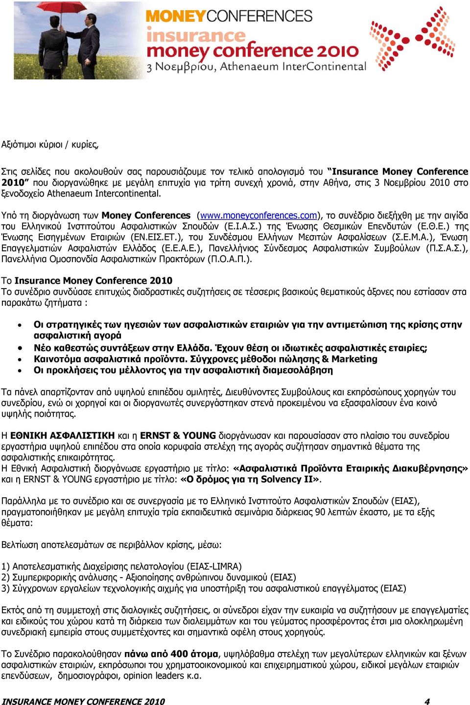 com), το συνέδριο διεξήχθη με την αιγίδα του Ελληνικού Ινστιτούτου Ασφαλιστικών Σπουδών (Ε.Ι.Α.Σ.) της Ένωσης Θεσμικών Επενδυτών (Ε.Θ.Ε.) της Ένωσης Εισηγμένων Εταιριών (ΕΝ.ΕΙΣ.ΕΤ.