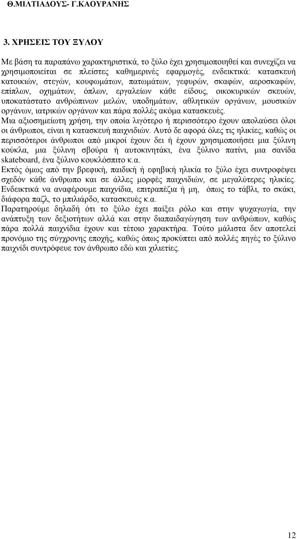 οργάνων, ιατρικών οργάνων και πάρα πολλές ακόμα κατασκευές. Μια αξιοσημείωτη χρήση, την οποία λιγότερο ή περισσότερο έχουν απολαύσει όλοι οι άνθρωποι, είναι η κατασκευή παιχνιδιών.