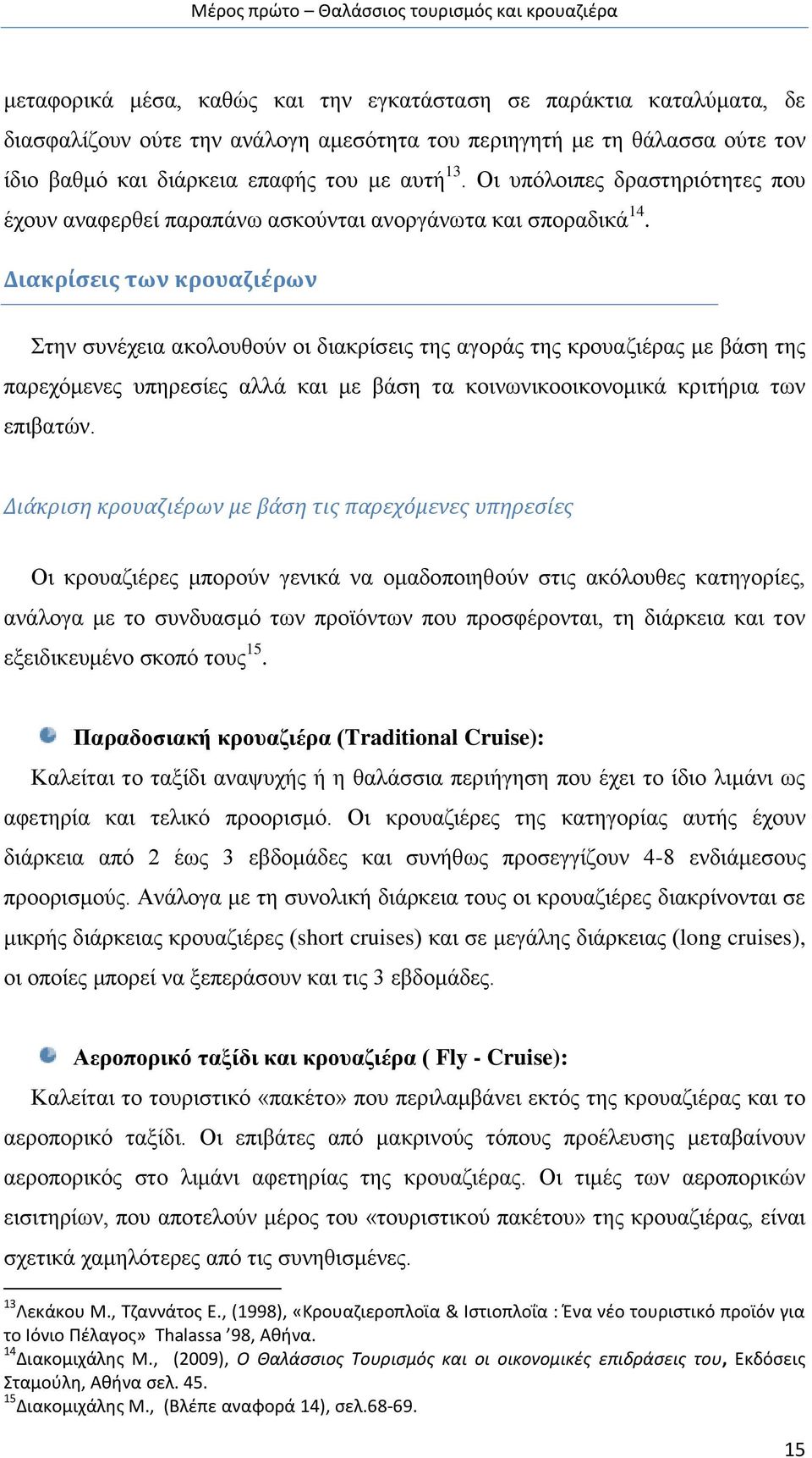 Διακρίσεις των κρουαζιέρων Στην συνέχεια ακολουθούν οι διακρίσεις της αγοράς της κρουαζιέρας με βάση της παρεχόμενες υπηρεσίες αλλά και με βάση τα κοινωνικοοικονομικά κριτήρια των επιβατών.