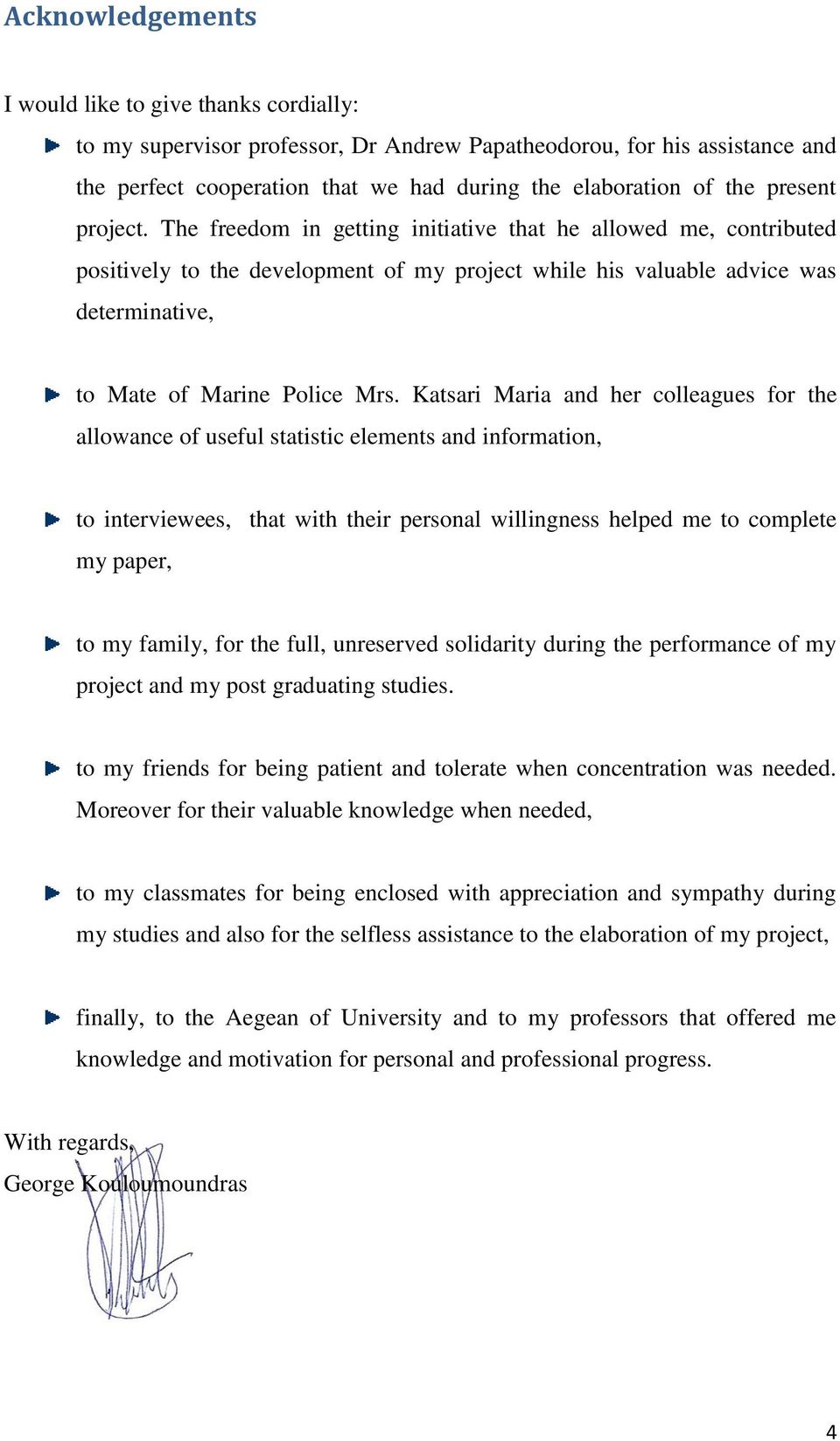 The freedom in getting initiative that he allowed me, contributed positively to the development of my project while his valuable advice was determinative, to Mate of Marine Police Mrs.