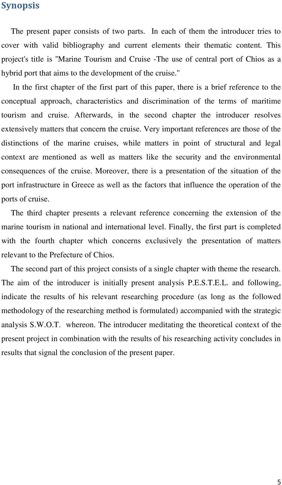 '' In the first chapter of the first part of this paper, there is a brief reference to the conceptual approach, characteristics and discrimination of the terms of maritime tourism and cruise.