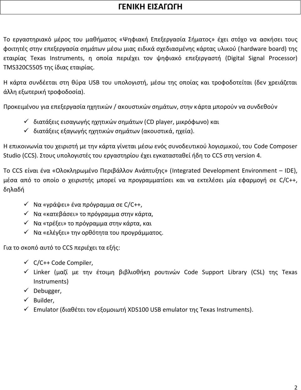 Η κάρτα συνδέεται στη θύρα USB του υπολογιστή, μέσω της οποίας και τροφοδοτείται (δεν χρειάζεται άλλη εξωτερική τροφοδοσία).