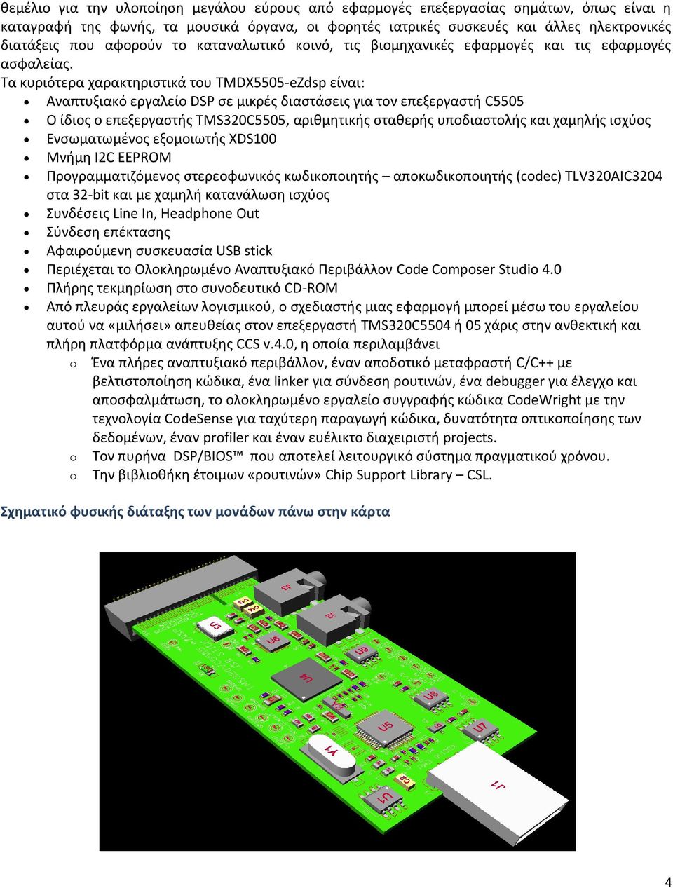 Τα κυριότερα χαρακτηριστικά του TMDX5505-eZdsp είναι: Αναπτυξιακό εργαλείο DSP σε μικρές διαστάσεις για τον επεξεργαστή C5505 Ο ίδιος ο επεξεργαστής TMS320C5505, αριθμητικής σταθερής υποδιαστολής και