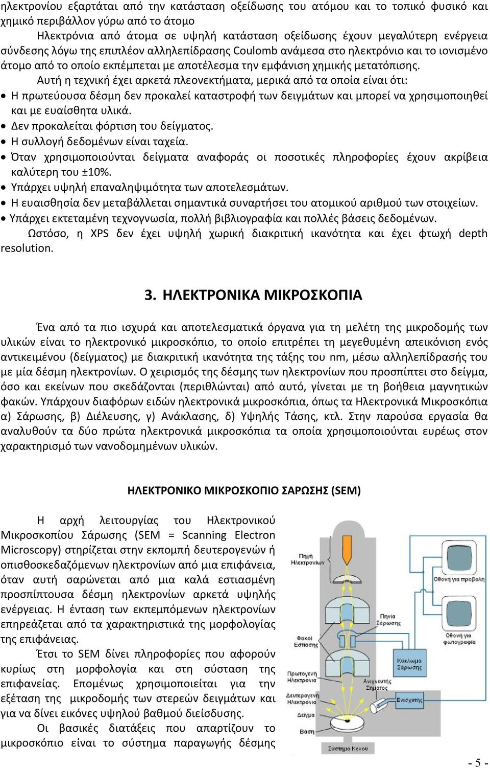 Αυτή η τεχνική έχει αρκετά πλεονεκτήματα, μερικά από τα οποία είναι ότι: Η πρωτεύουσα δέσμη δεν προκαλεί καταστροφή των δειγμάτων και μπορεί να χρησιμοποιηθεί και με ευαίσθητα υλικά.