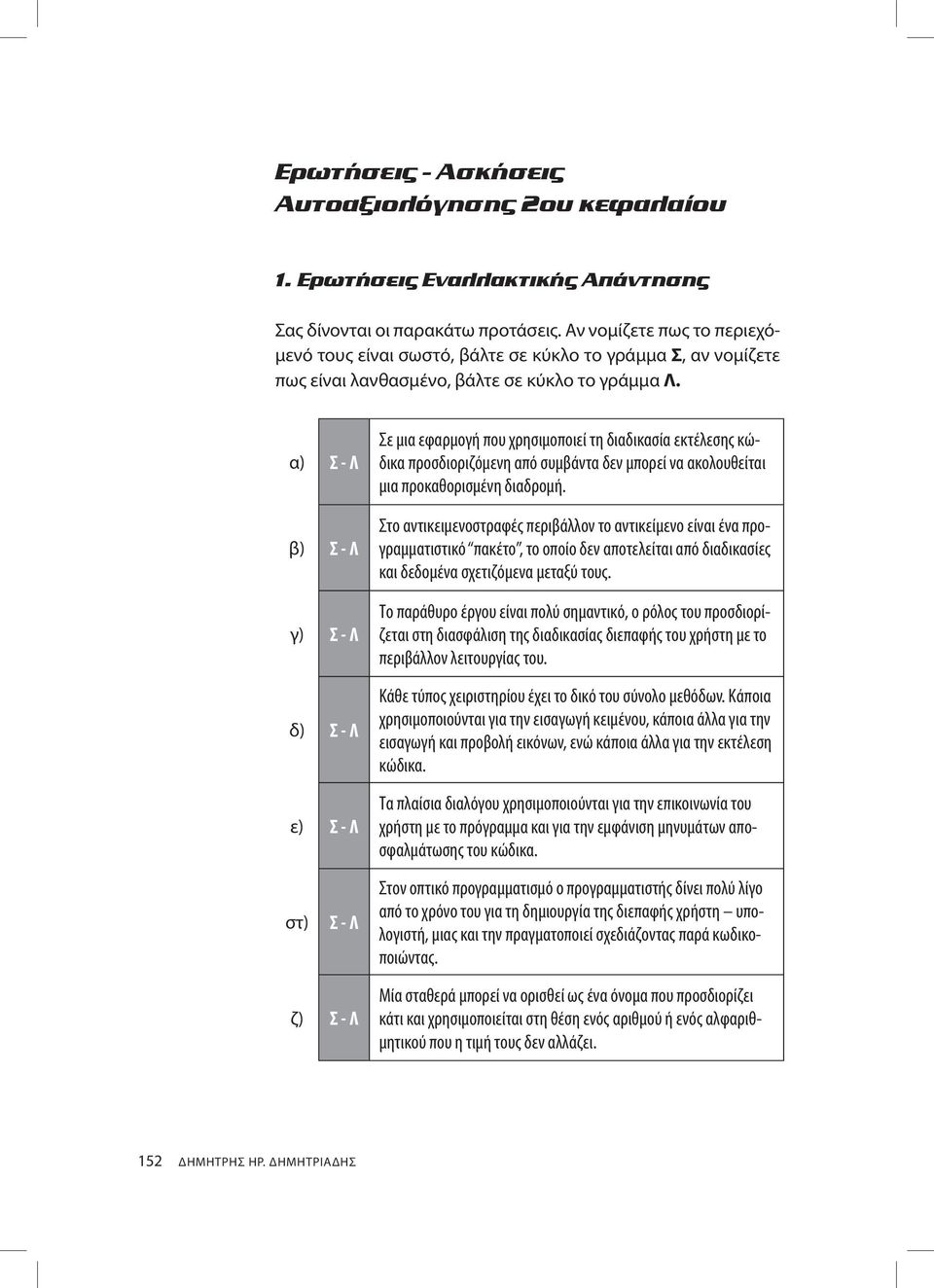 α) Σ - Λ β) Σ - Λ γ) Σ - Λ δ) Σ - Λ ε) Σ - Λ Σε μια εφαρμογή που χρησιμοποιεί τη διαδικασία εκτέλεσης κώδικα προσδιοριζόμενη από συμβάντα δεν μπορεί να ακολουθείται μια προκαθορισμένη διαδρομή.