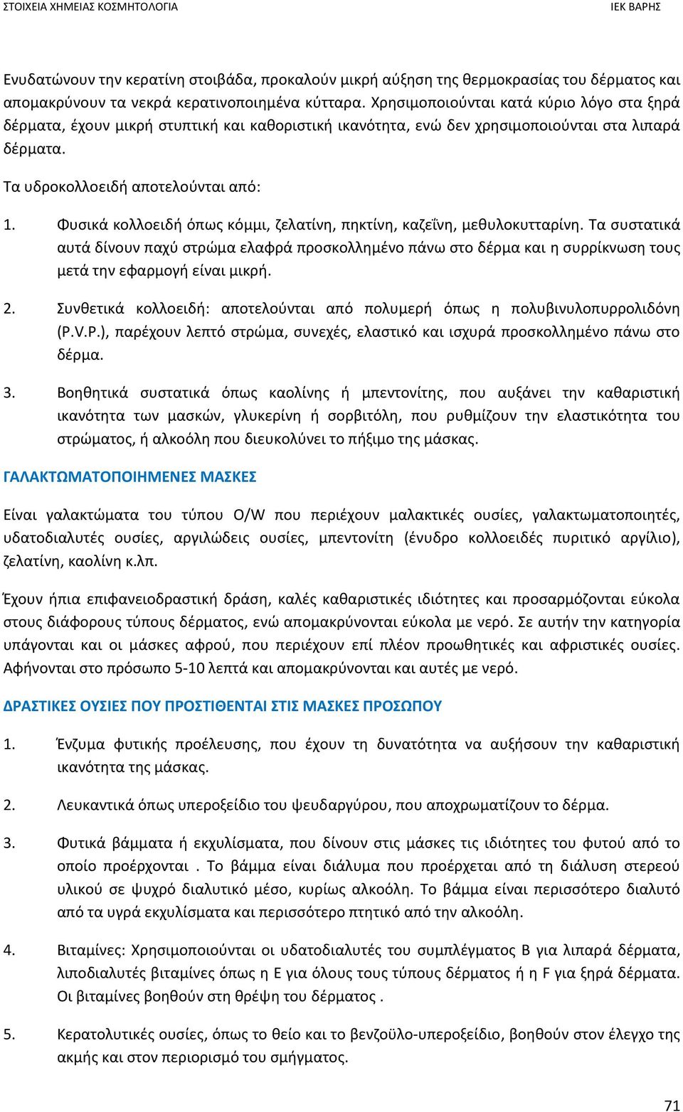 Φυσικά κολλοειδή όπως κόμμι, ζελατίνη, πηκτίνη, καζεΐνη, μεθυλοκυτταρίνη. Τα συστατικά αυτά δίνουν παχύ στρώμα ελαφρά προσκολλημένο πάνω στο δέρμα και η συρρίκνωση τους μετά την εφαρμογή είναι μικρή.