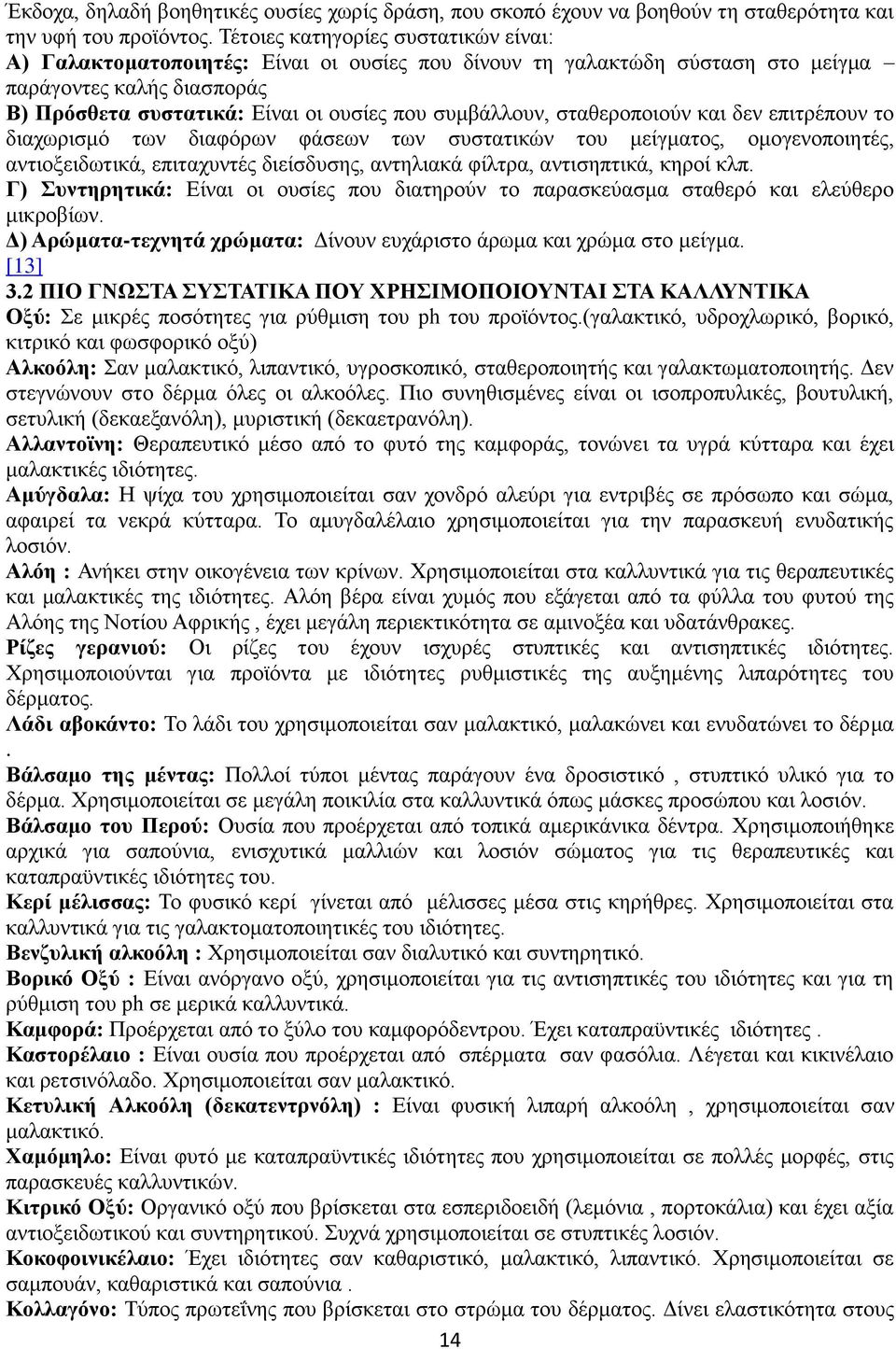 συμβάλλουν, σταθεροποιούν και δεν επιτρέπουν το διαχωρισμό των διαφόρων φάσεων των συστατικών του μείγματος, ομογενοποιητές, αντιοξειδωτικά, επιταχυντές διείσδυσης, αντηλιακά φίλτρα, αντισηπτικά,