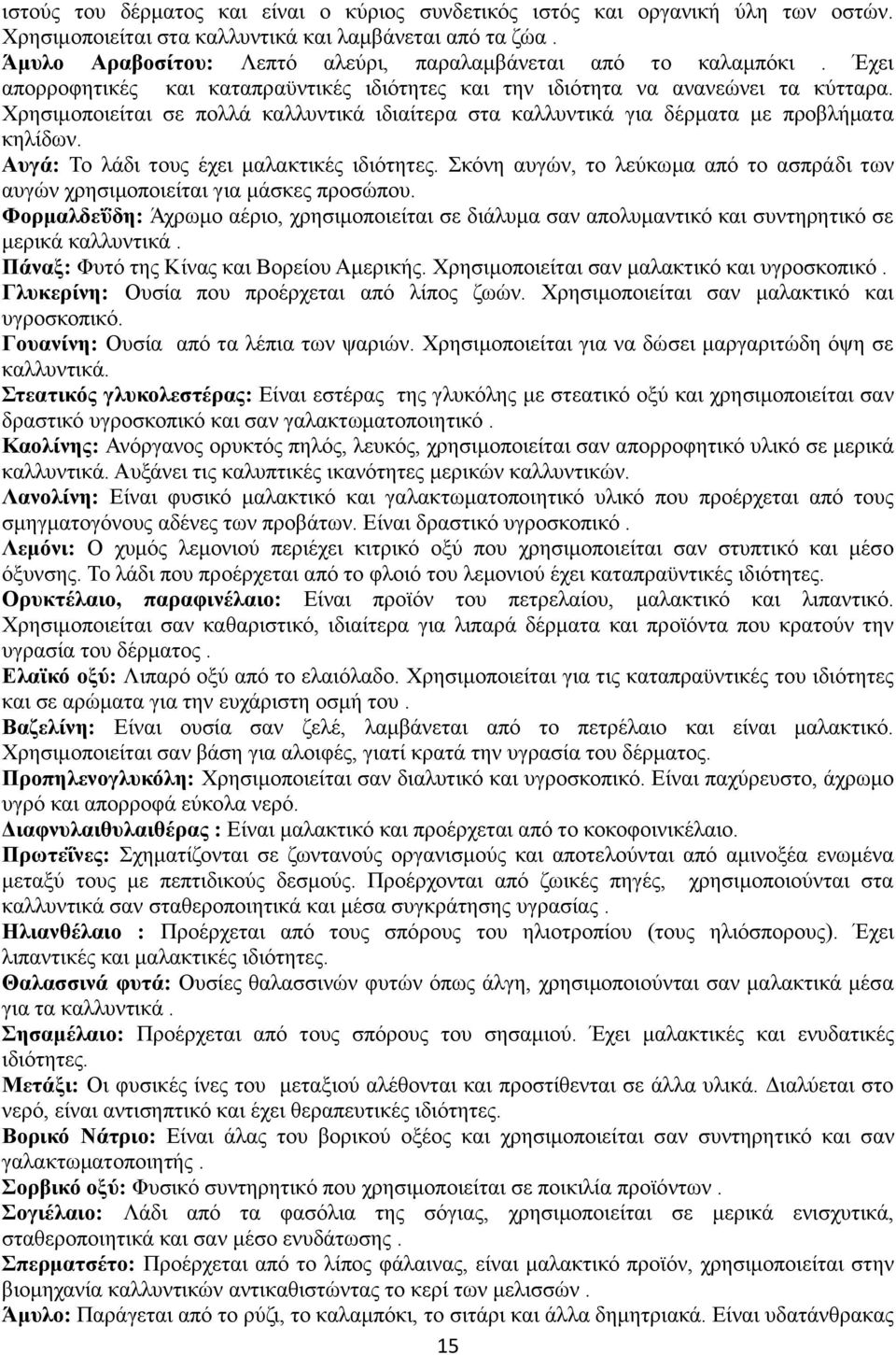 Χρησιμοποιείται σε πολλά καλλυντικά ιδιαίτερα στα καλλυντικά για δέρματα με προβλήματα κηλίδων. Αυγά: Το λάδι τους έχει μαλακτικές ιδιότητες.