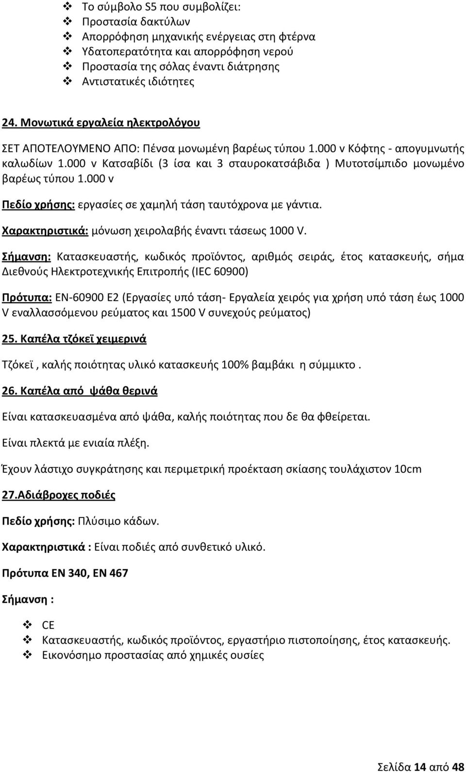 000 v Κατσαβίδι (3 ίσα και 3 σταυροκατσάβιδα ) Μυτοτσίμπιδo μονωμένο βαρέως τύπου 1.000 v Πεδίο χρήσης: εργασίες σε χαμηλή τάση ταυτόχρονα με γάντια.