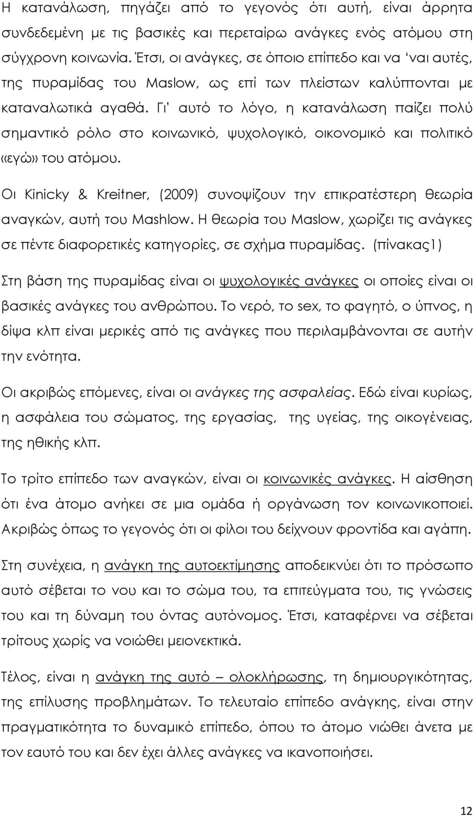 Γι αυτό το λόγο, η κατανάλωση παίζει πολύ σημαντικό ρόλο στο κοινωνικό, ψυχολογικό, οικονομικό και πολιτικό «εγώ» του ατόμου.