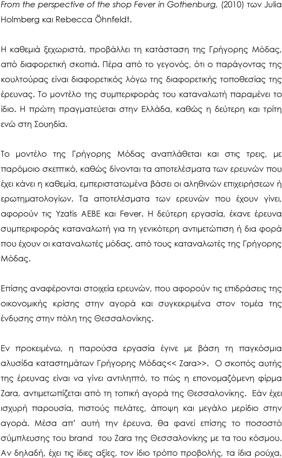 Η πρώτη πραγματεύεται στην Ελλάδα, καθώς η δεύτερη και τρίτη ενώ στη Σουηδία.