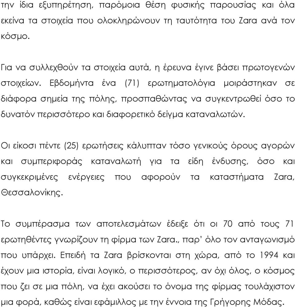 Εβδομήντα ένα (71) ερωτηματολόγια μοιράστηκαν σε διάφορα σημεία της πόλης, προσπαθώντας να συγκεντρωθεί όσο το δυνατόν περισσότερο και διαφορετικό δείγμα καταναλωτών.