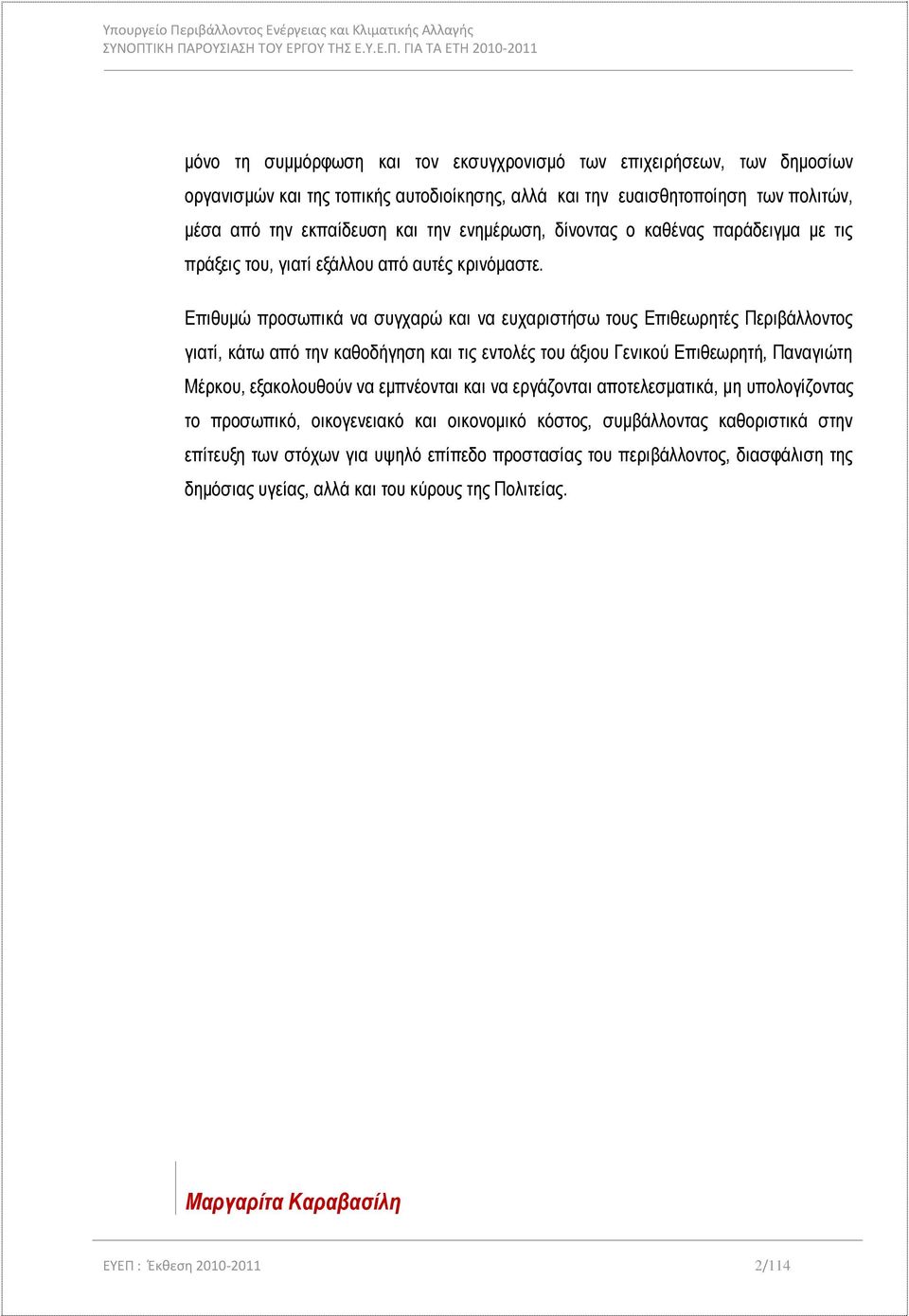 Επιθυμώ προσωπικά να συγχαρώ και να ευχαριστήσω τους Επιθεωρητές Περιβάλλοντος γιατί, κάτω από την καθοδήγηση και τις εντολές του άξιου Γενικού Επιθεωρητή, Παναγιώτη Μέρκου, εξακολουθούν να