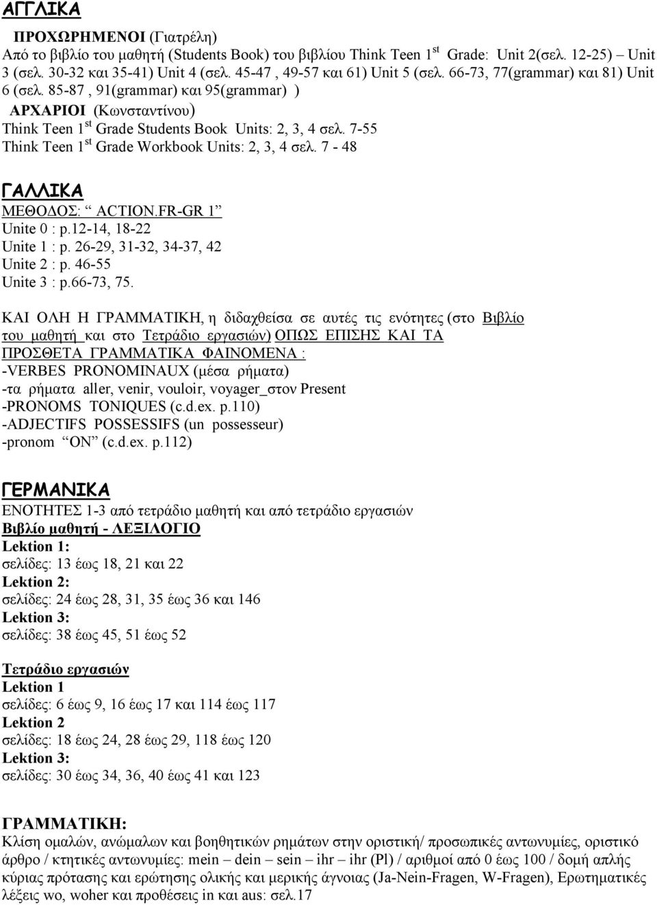 7-55 Think Teen 1 st Grade Workbook Units: 2, 3, 4 σελ. 7-48 ΓΑΛΛΙΚΑ ΜΕΘΟΔΟΣ: ACTION.FR-GR 1 Unite 0 : p.12-14, 18-22 Unite 1 : p. 26-29, 31-32, 34-37, 42 Unite 2 : p. 46-55 Unite 3 : p.66-73, 75.