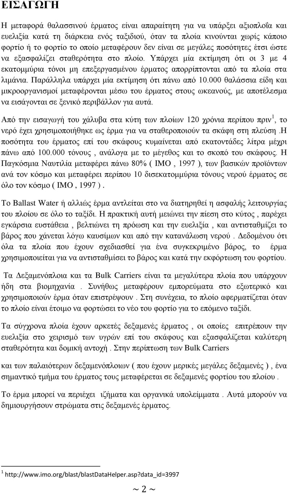 Υπάρχει μία εκτίμηση ότι οι 3 με 4 εκατομμύρια τόνοι μη επεξεργασμένου έρματος απορρίπτονται από τα πλοία στα λιμάνια. Παράλληλα υπάρχει μία εκτίμηση ότι πάνω από 10.