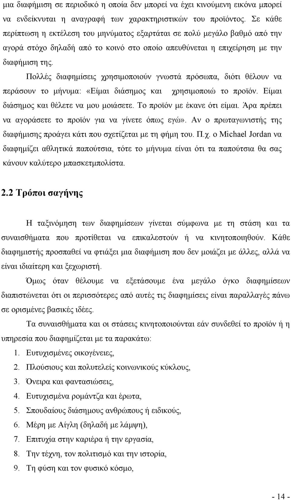 Πολλές διαφημίσεις χρησιμοποιούν γνωστά πρόσωπα, διότι θέλουν να περάσουν το μήνυμα: «Είμαι διάσημος και χρησιμοποιώ το προϊόν. Είμαι διάσημος και θέλετε να μου μοιάσετε. Το προϊόν με έκανε ότι είμαι.